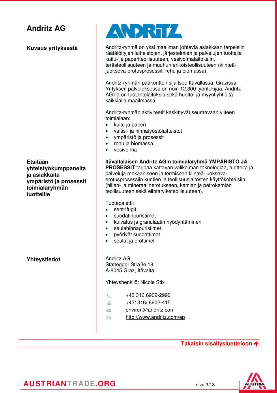 300 työntekijää. Andritz AG:lla on tuotantolaitoksia sekä huolto- ja myyntiyhtiöitä kaikkialla maailmassa.