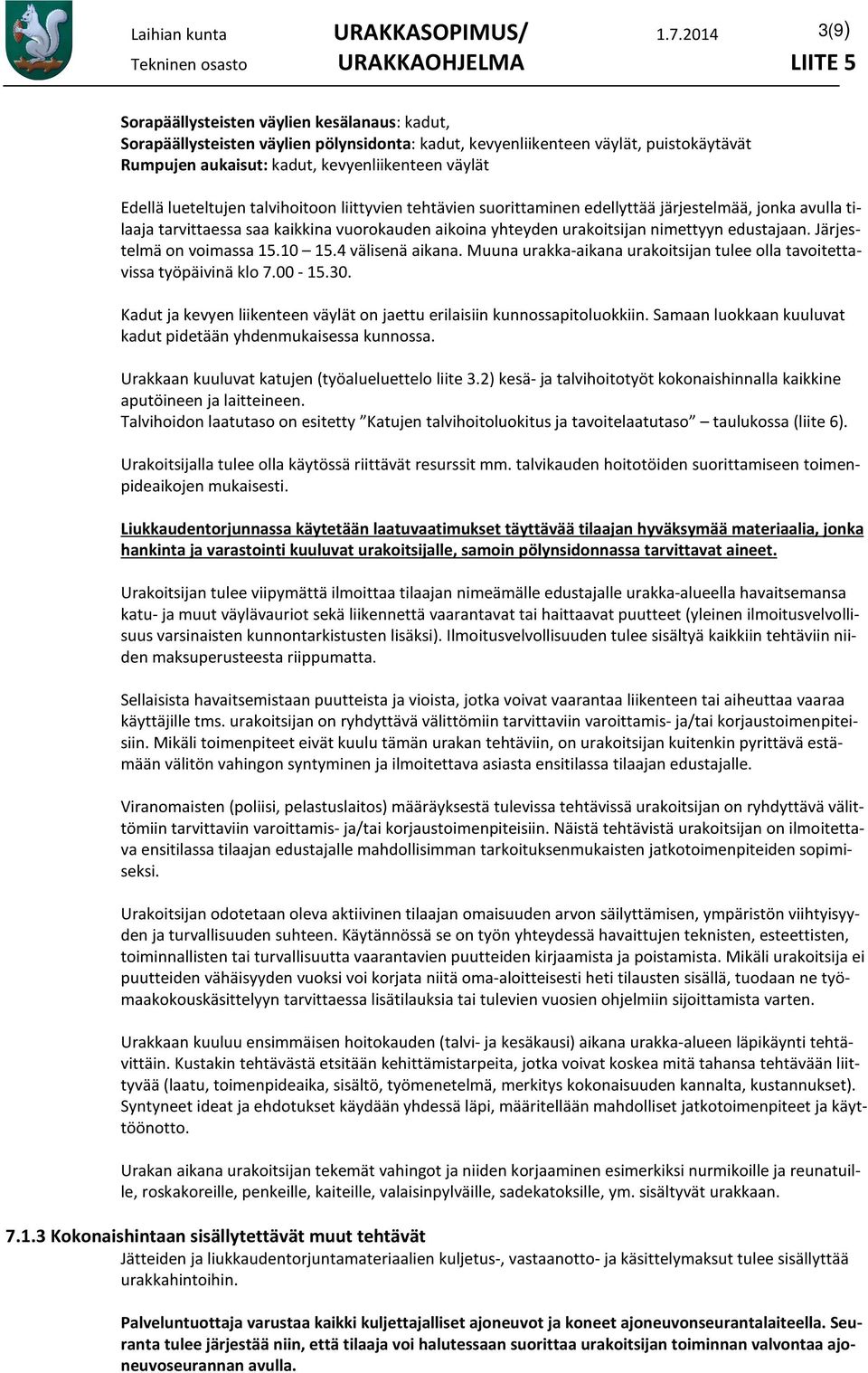 Järjestelmä on voimassa 15.10 15.4 välisenä aikana. Muuna urakka-aikana urakoitsijan tulee olla tavoitettavissa työpäivinä klo 7.00-15.30.