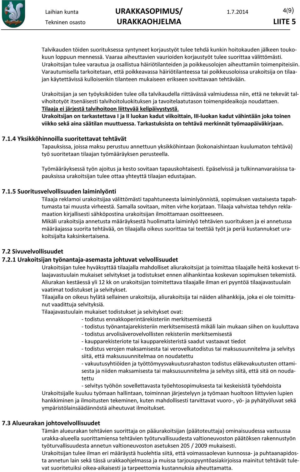 Varautumisella tarkoitetaan, että poikkeavassa häiriötilanteessa tai poikkeusoloissa urakoitsija on tilaajan käytettävissä kulloisenkin tilanteen mukaiseen erikseen sovittavaan tehtävään.