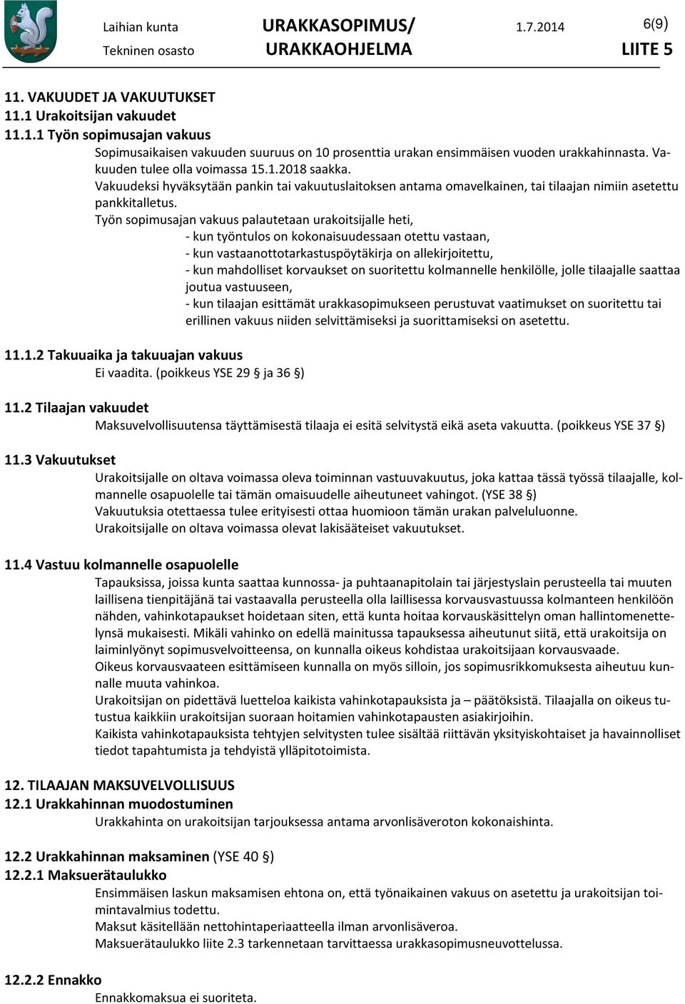 Työn sopimusajan vakuus palautetaan urakoitsijalle heti, - kun työntulos on kokonaisuudessaan otettu vastaan, - kun vastaanottotarkastuspöytäkirja on allekirjoitettu, - kun mahdolliset korvaukset on