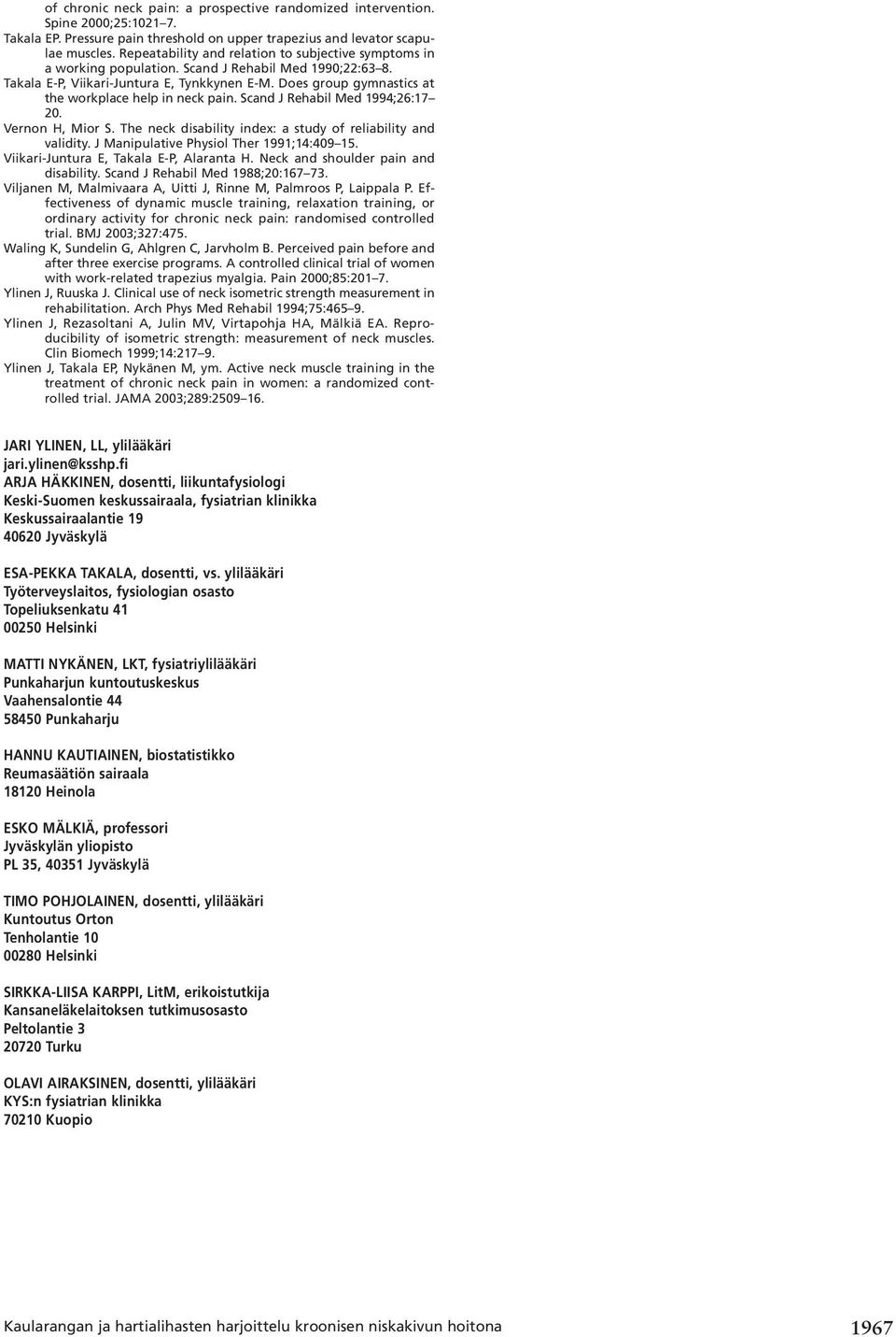 Does group gymnastics at the workplace help in neck pain. Scand J Rehabil Med 994;26:7 20. Vernon H, Mior S. The neck disability index: a study of reliability and validity.