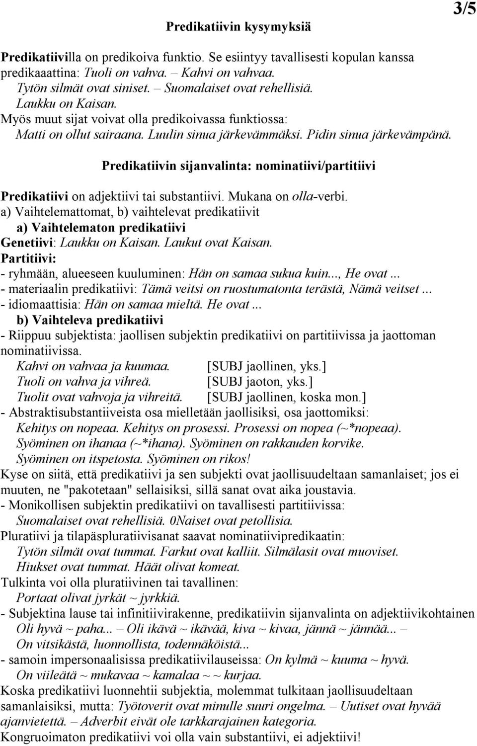 Predikatiivin sijanvalinta: nominatiivi/partitiivi Predikatiivi on adjektiivi tai substantiivi. Mukana on olla-verbi.