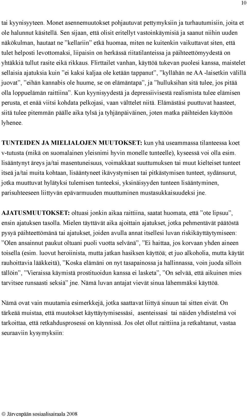 liipaisin on herkässä riitatilanteissa ja päihteettömyydestä on yhtäkkiä tullut rasite eikä rikkaus.