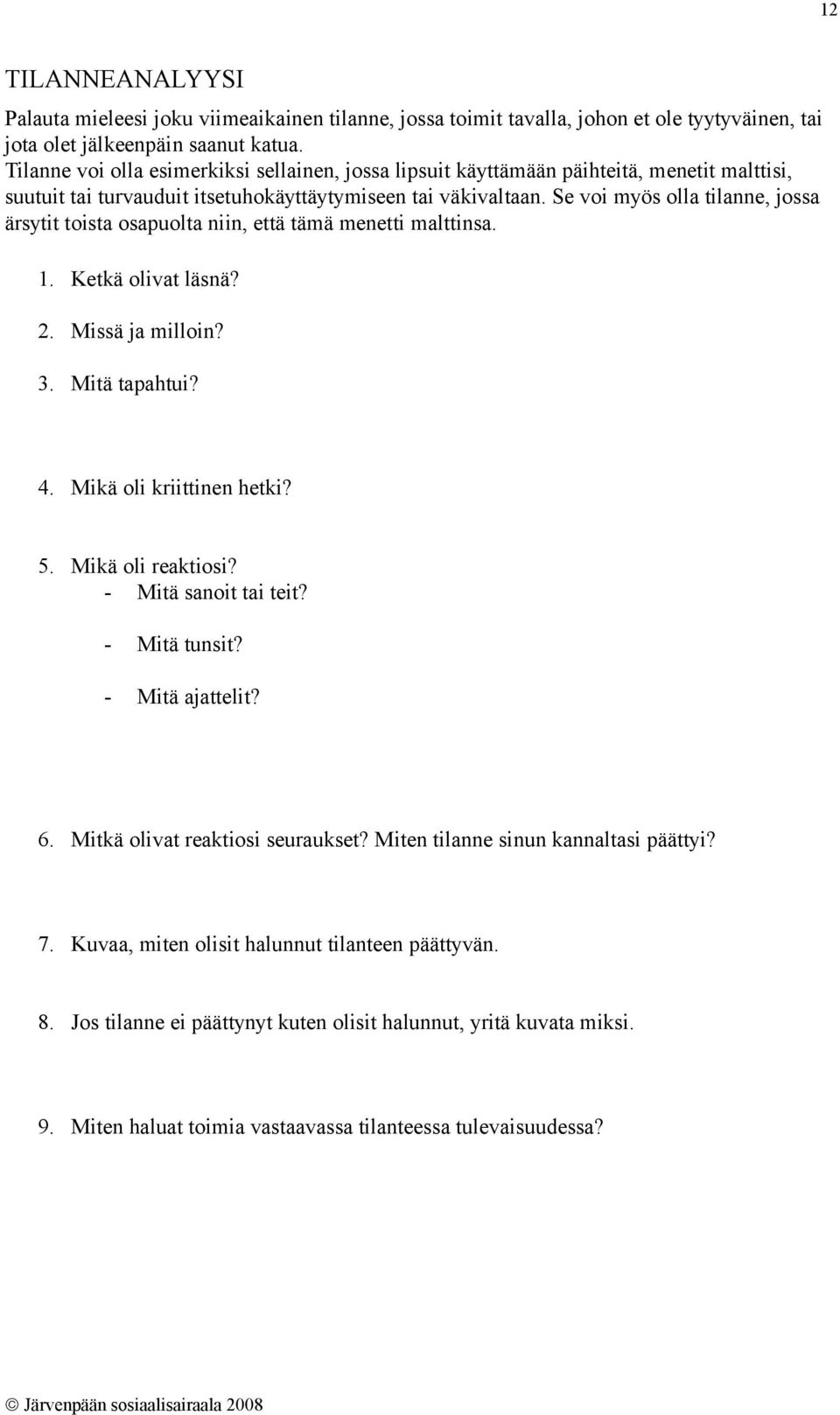 Se voi myös olla tilanne, jossa ärsytit toista osapuolta niin, että tämä menetti malttinsa. 1. Ketkä olivat läsnä? 2. Missä ja milloin? 3. Mitä tapahtui? 4. Mikä oli kriittinen hetki? 5.