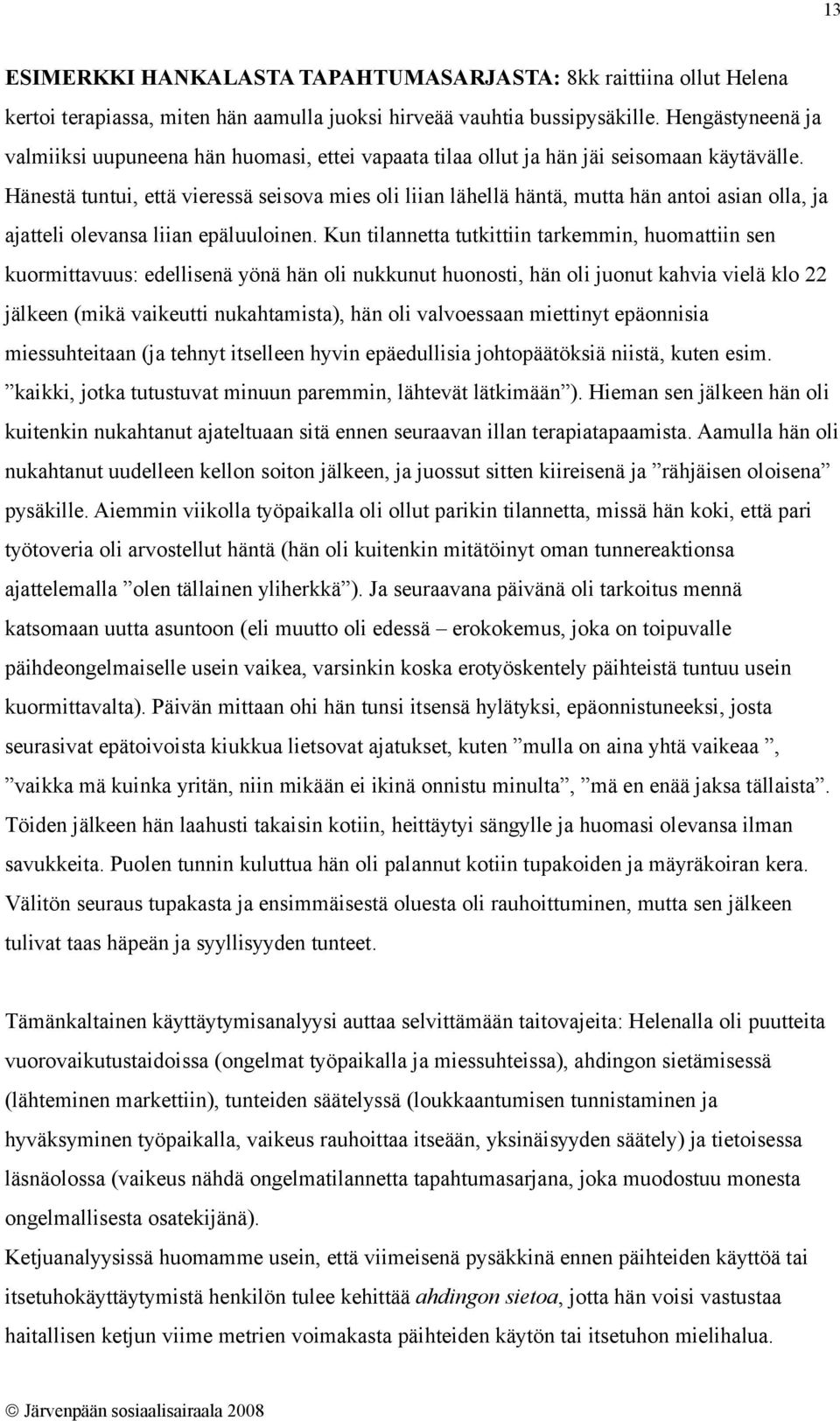 Hänestä tuntui, että vieressä seisova mies oli liian lähellä häntä, mutta hän antoi asian olla, ja ajatteli olevansa liian epäluuloinen.