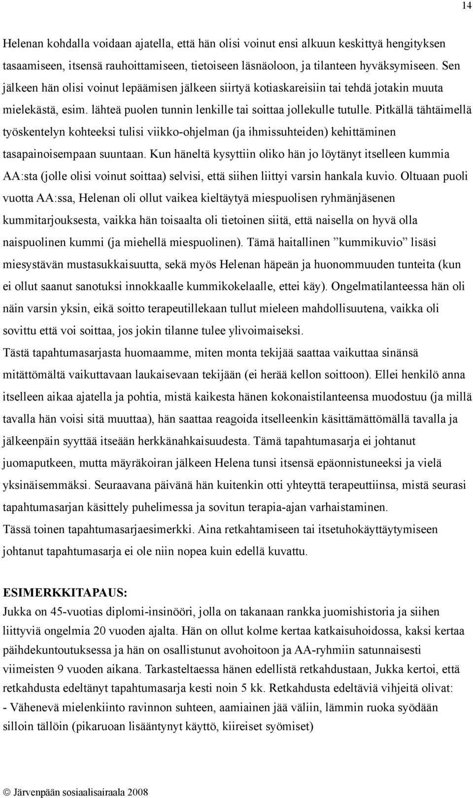 Pitkällä tähtäimellä työskentelyn kohteeksi tulisi viikko-ohjelman (ja ihmissuhteiden) kehittäminen tasapainoisempaan suuntaan.