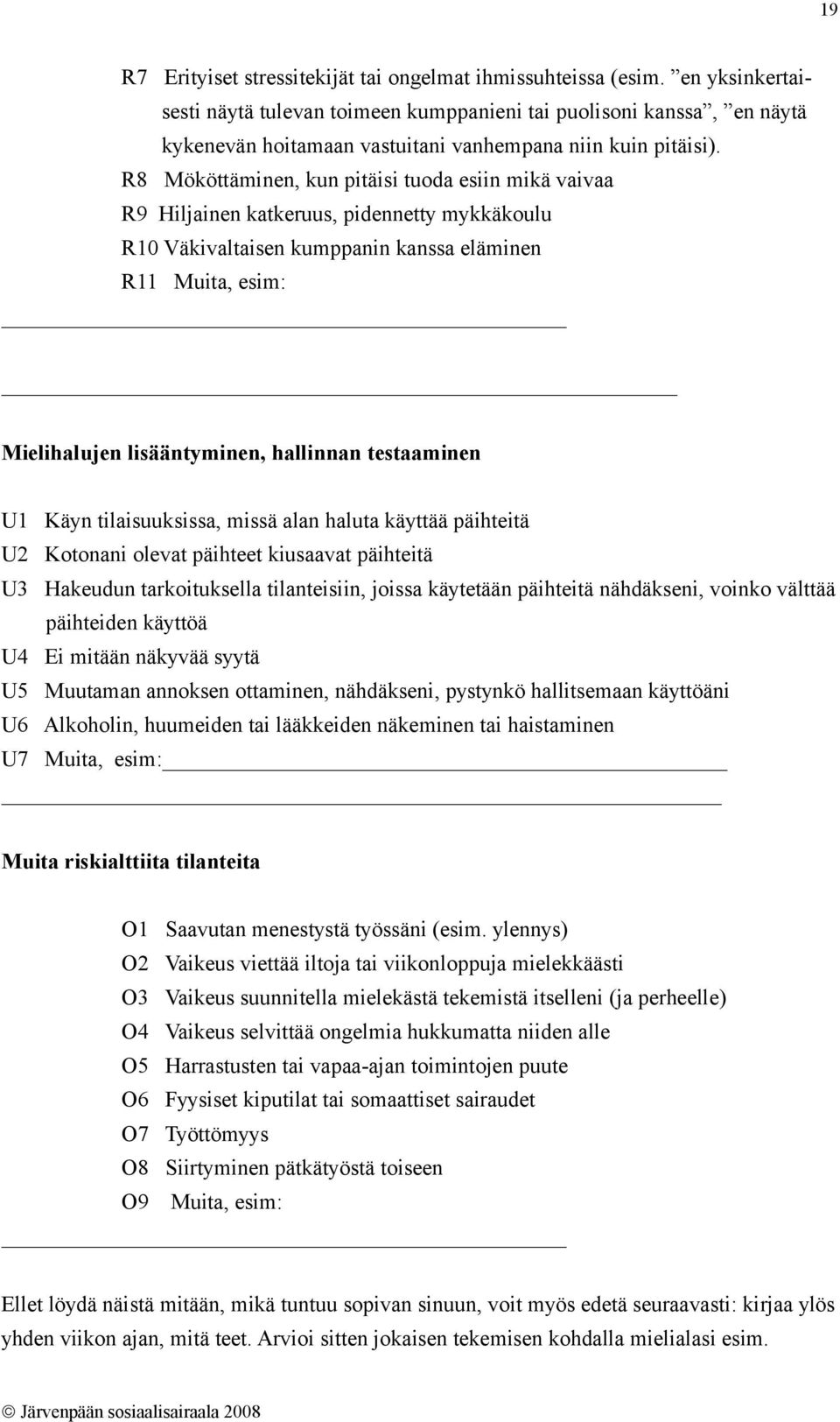 R8 Mököttäminen, kun pitäisi tuoda esiin mikä vaivaa R9 Hiljainen katkeruus, pidennetty mykkäkoulu R10 Väkivaltaisen kumppanin kanssa eläminen R11 Muita, esim: Mielihalujen lisääntyminen, hallinnan