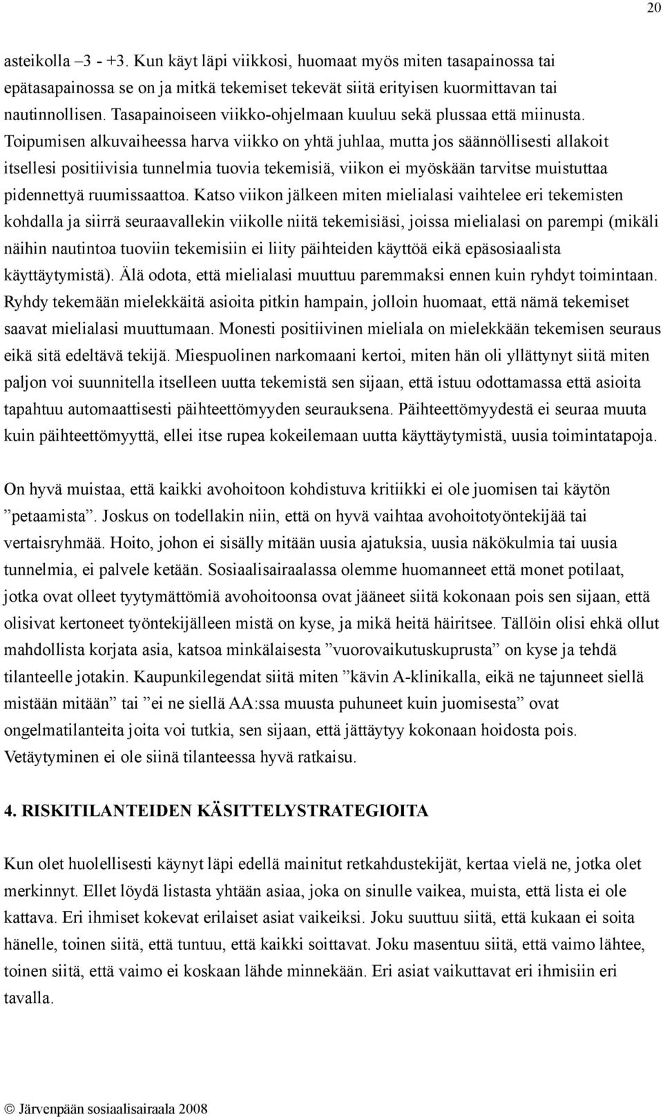 Toipumisen alkuvaiheessa harva viikko on yhtä juhlaa, mutta jos säännöllisesti allakoit itsellesi positiivisia tunnelmia tuovia tekemisiä, viikon ei myöskään tarvitse muistuttaa pidennettyä