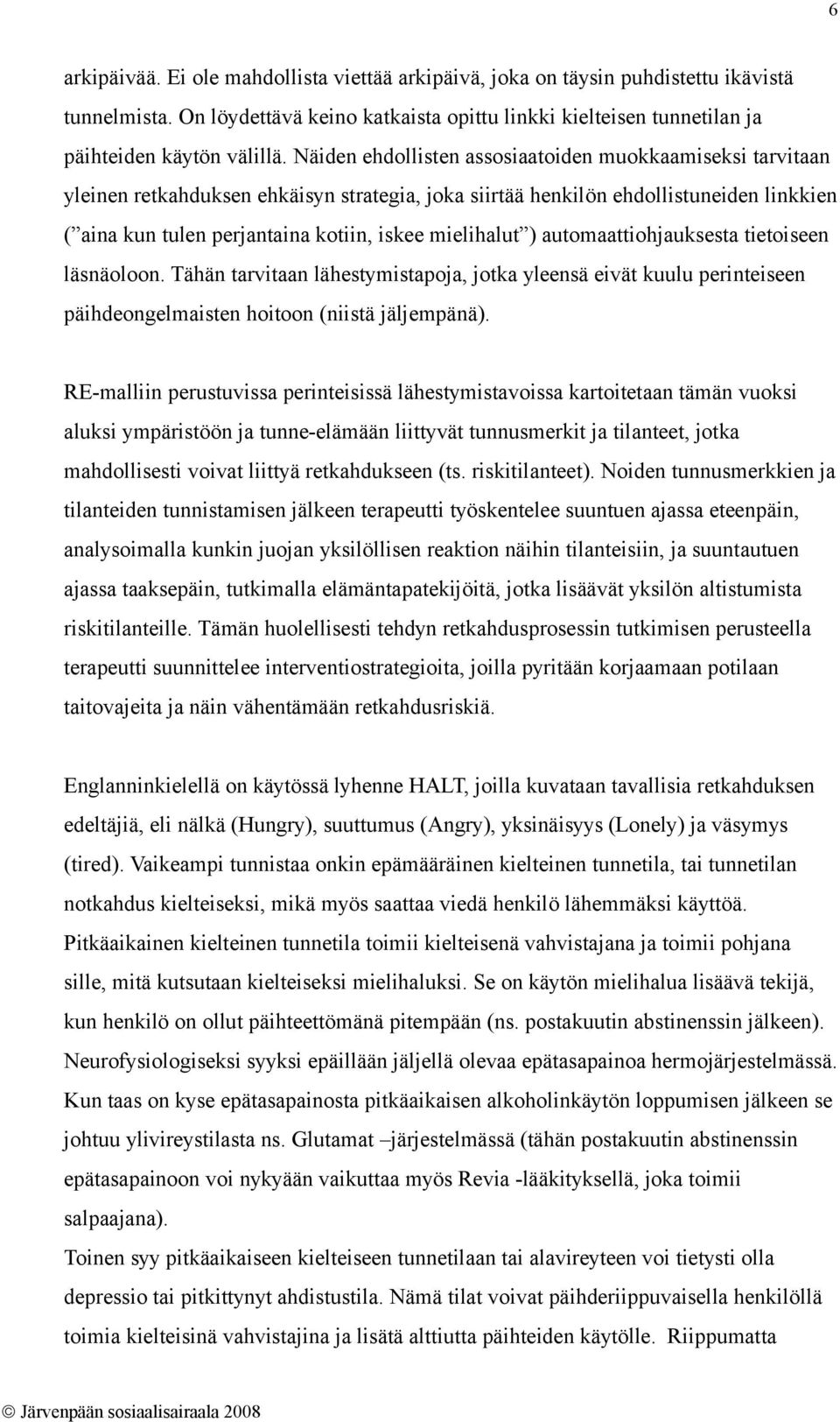 mielihalut ) automaattiohjauksesta tietoiseen läsnäoloon. Tähän tarvitaan lähestymistapoja, jotka yleensä eivät kuulu perinteiseen päihdeongelmaisten hoitoon (niistä jäljempänä).