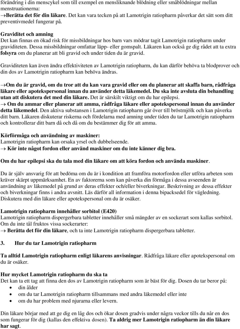 Graviditet och amning Det kan finnas en ökad risk för missbildningar hos barn vars mödrar tagit Lamotrigin ratiopharm under graviditeten. Dessa missbildningar omfattar läpp- eller gomspalt.