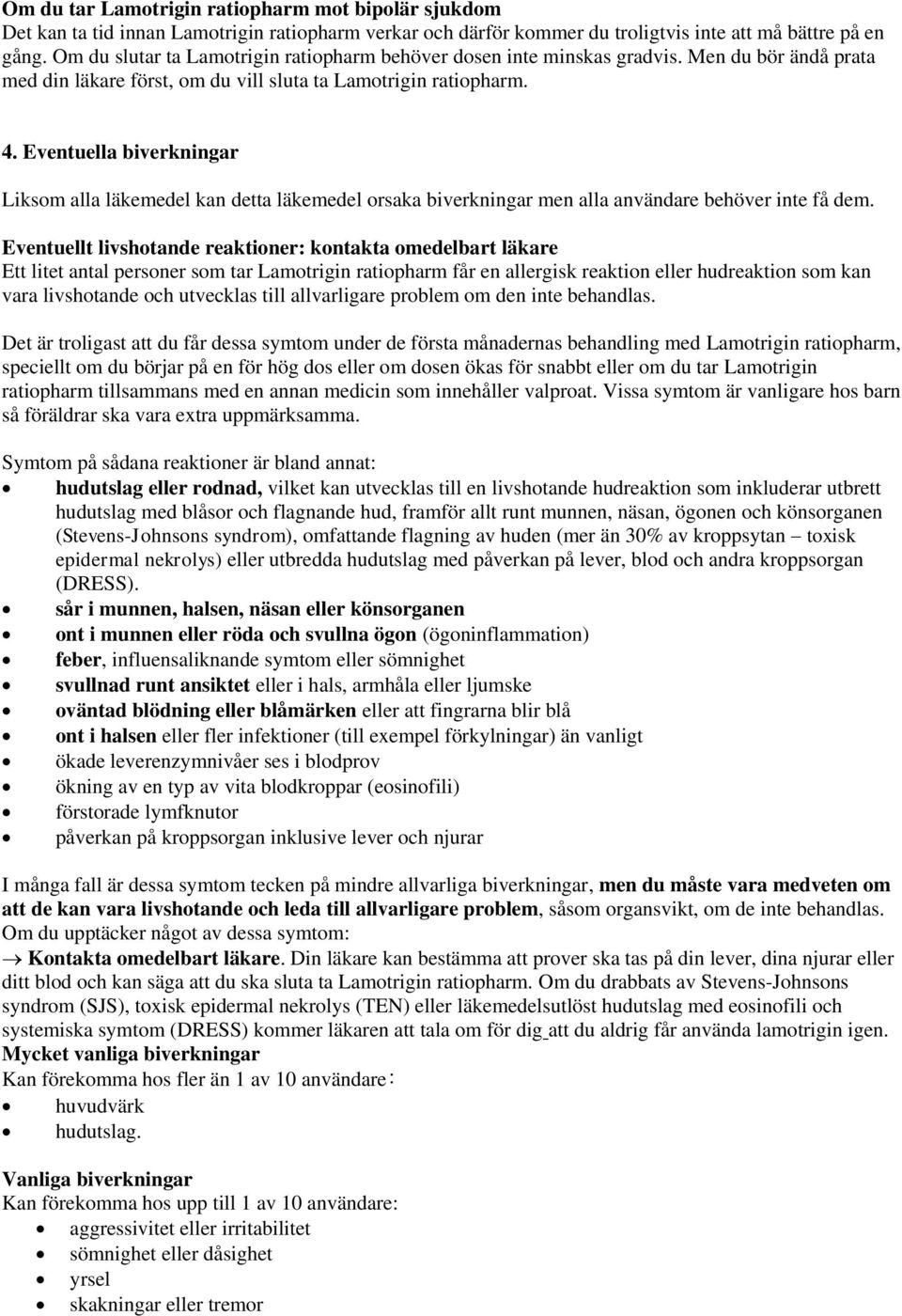 Eventuella biverkningar Liksom alla läkemedel kan detta läkemedel orsaka biverkningar men alla användare behöver inte få dem.