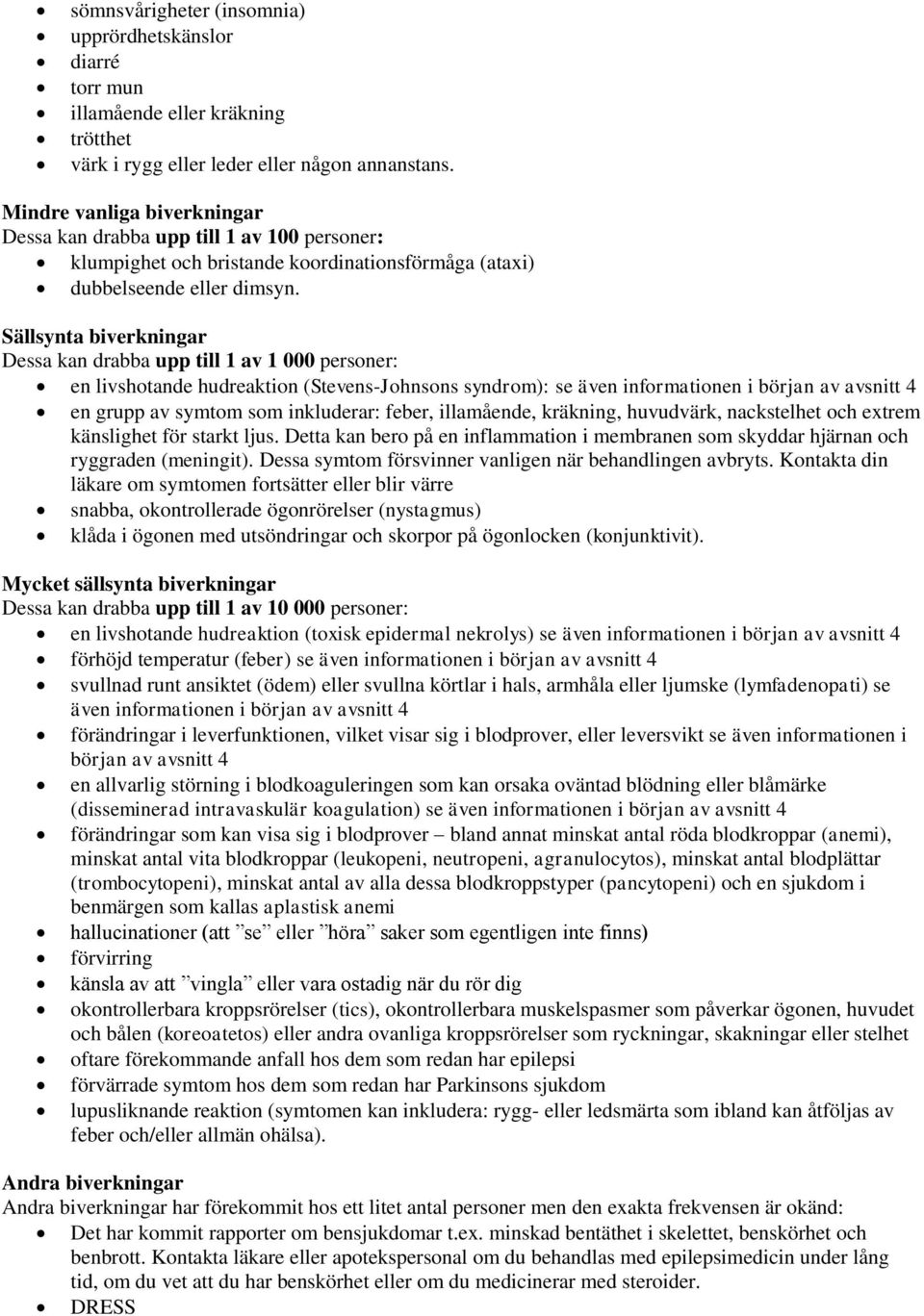 Sällsynta biverkningar Dessa kan drabba upp till 1 av 1 000 personer: en livshotande hudreaktion (Stevens-Johnsons syndrom): se även informationen i början av avsnitt 4 en grupp av symtom som