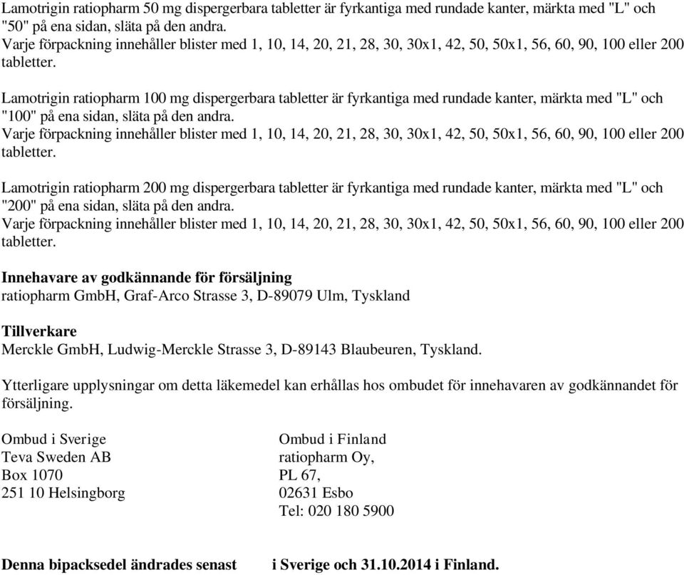 Lamotrigin ratiopharm 100 mg dispergerbara tabletter är fyrkantiga med rundade kanter, märkta med "L" och "100" på ena sidan, släta på den andra.