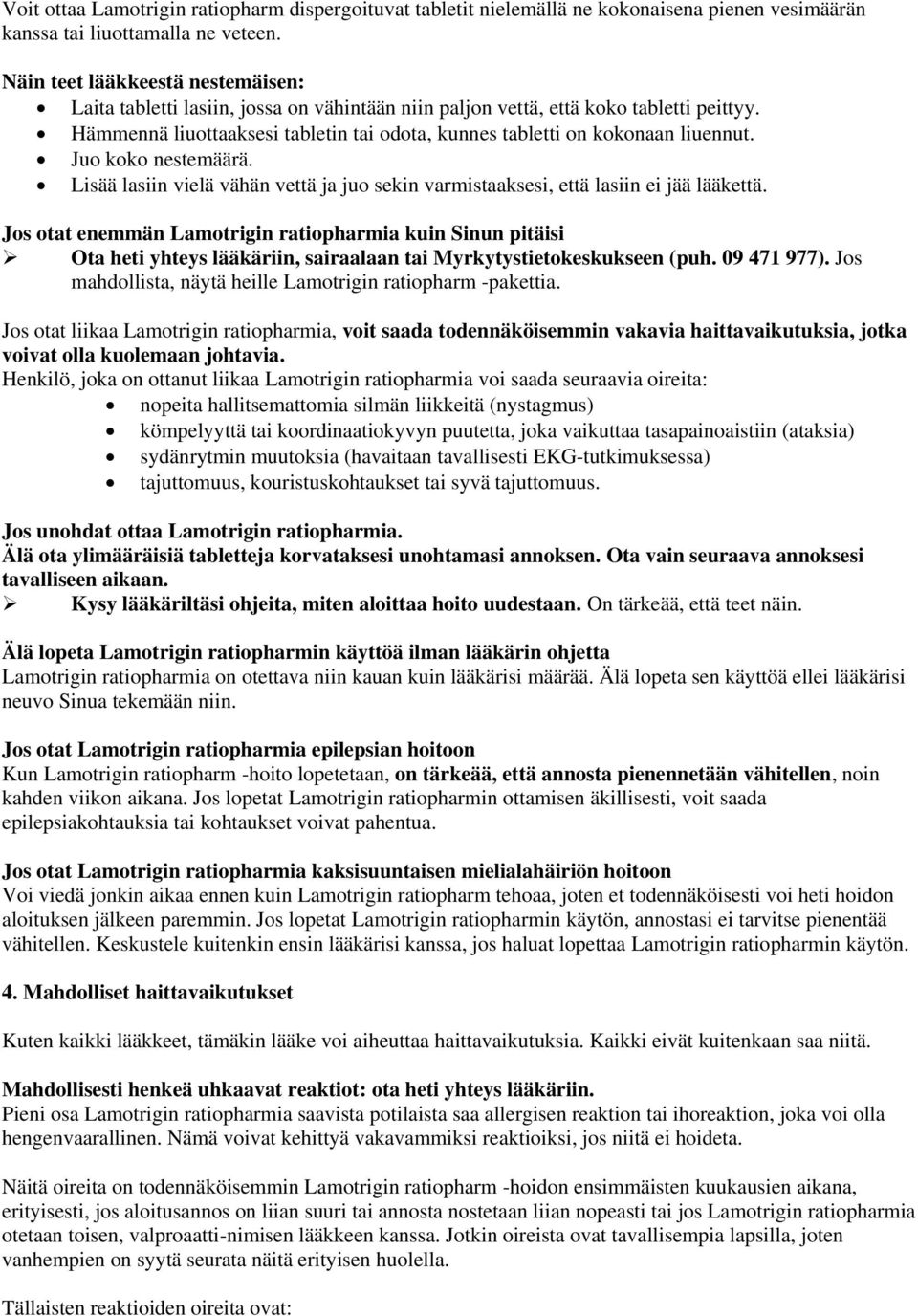 Hämmennä liuottaaksesi tabletin tai odota, kunnes tabletti on kokonaan liuennut. Juo koko nestemäärä. Lisää lasiin vielä vähän vettä ja juo sekin varmistaaksesi, että lasiin ei jää lääkettä.
