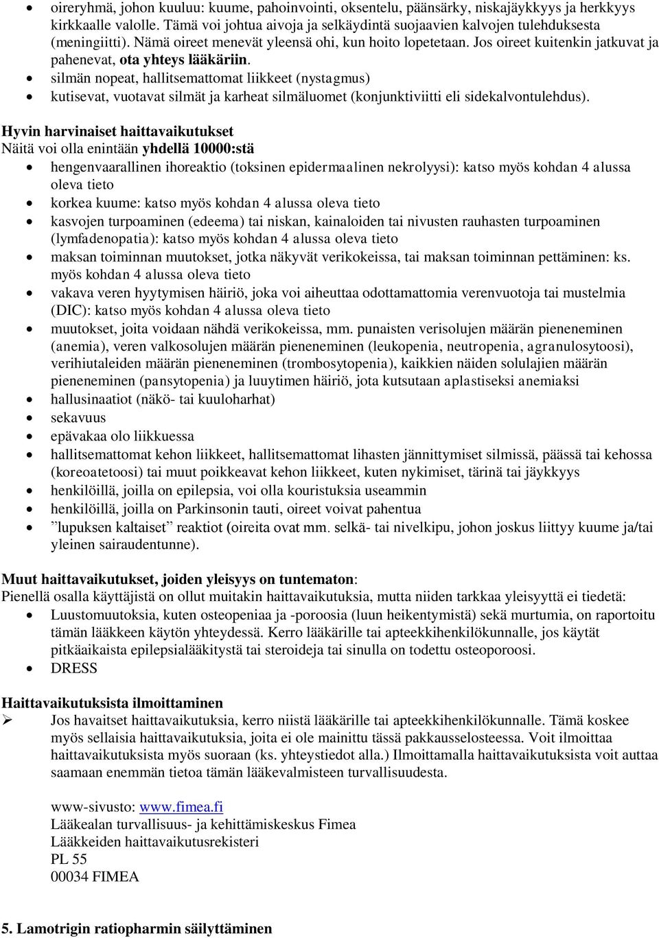 silmän nopeat, hallitsemattomat liikkeet (nystagmus) kutisevat, vuotavat silmät ja karheat silmäluomet (konjunktiviitti eli sidekalvontulehdus).