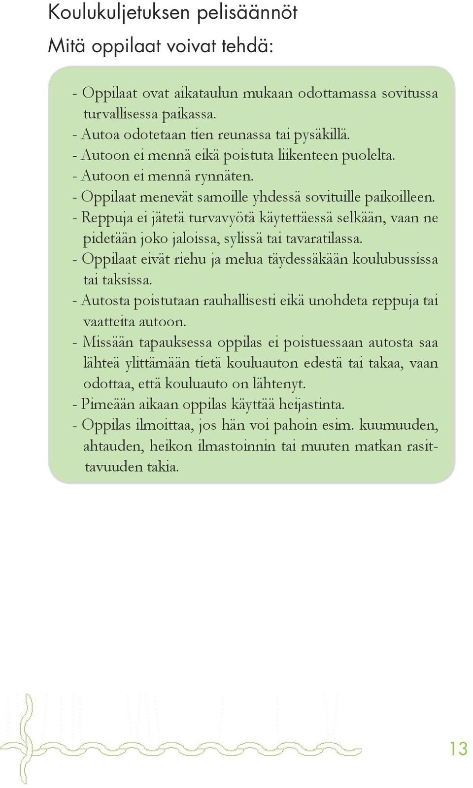 - Reppuja ei jätetä turvavyötä käytettäessä selkään, vaan ne pidetään joko jaloissa, sylissä tai tavaratilassa. - Oppilaat eivät riehu ja melua täydessäkään koulubussissa tai taksissa.