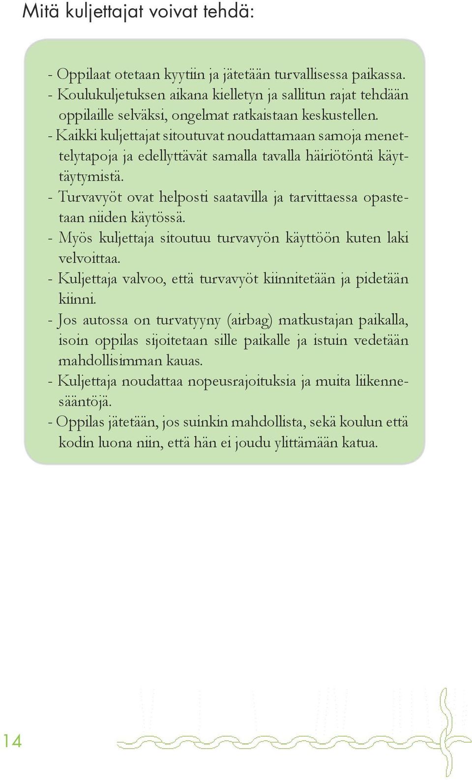 - Kaikki kuljettajat sitoutuvat noudattamaan samoja menettelytapoja ja edellyttävät samalla tavalla häiriötöntä käyttäytymistä.