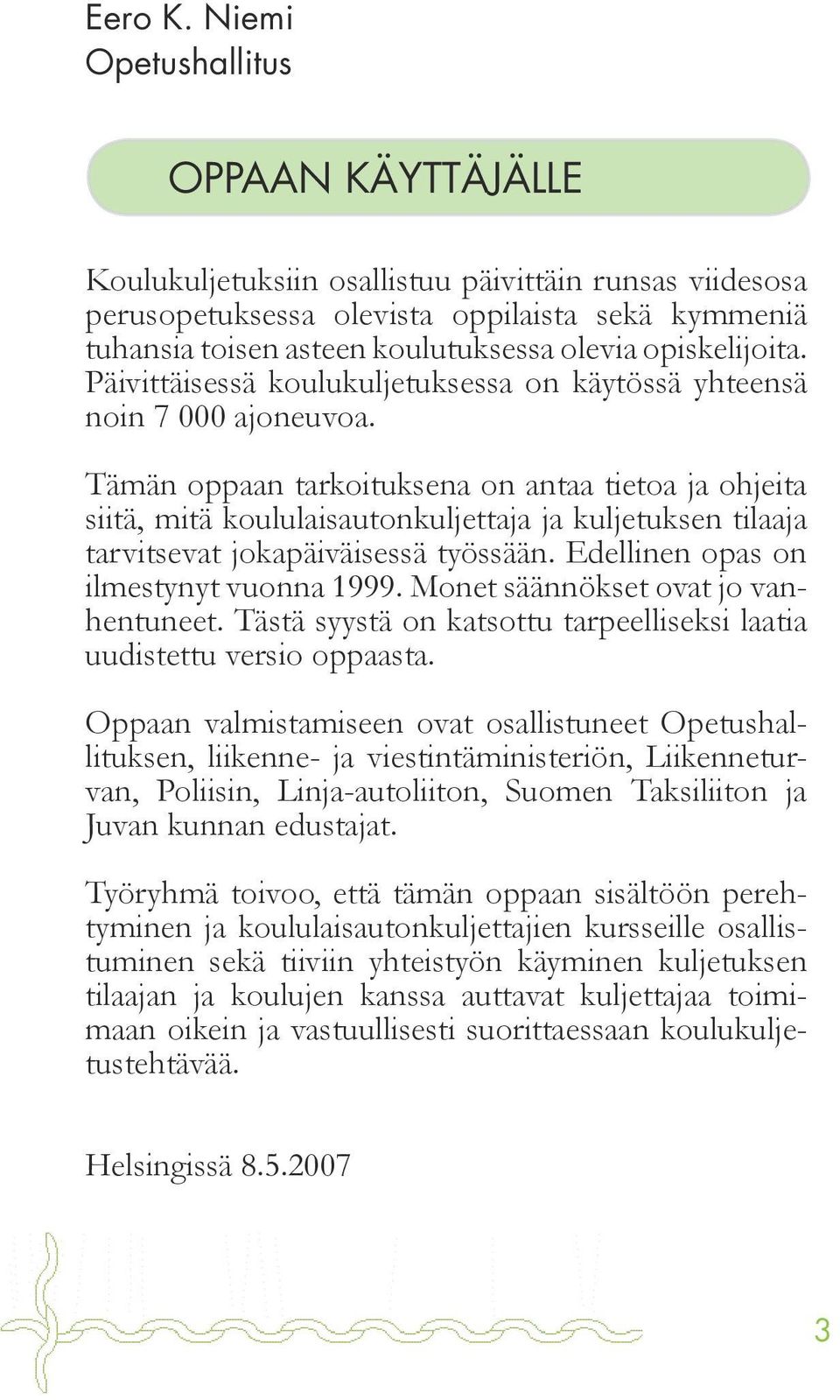 opiskelijoita. Päivittäisessä koulukuljetuksessa on käytössä yhteensä noin 7 000 ajoneuvoa.