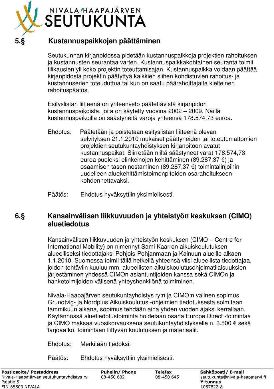 Kustannuspaikka voidaan päättää kirjanpidosta projektin päätyttyä kaikkien siihen kohdistuvien rahoitus- ja kustannuserien toteuduttua tai kun on saatu päärahoittajalta kielteinen rahoituspäätös.