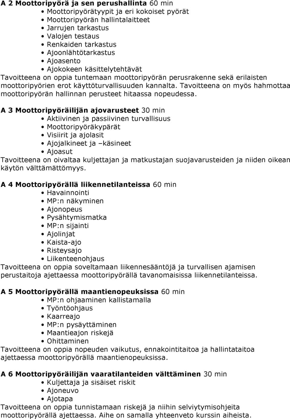 Tavoitteena on myös hahmottaa moottoripyörän hallinnan perusteet hitaassa nopeudessa.
