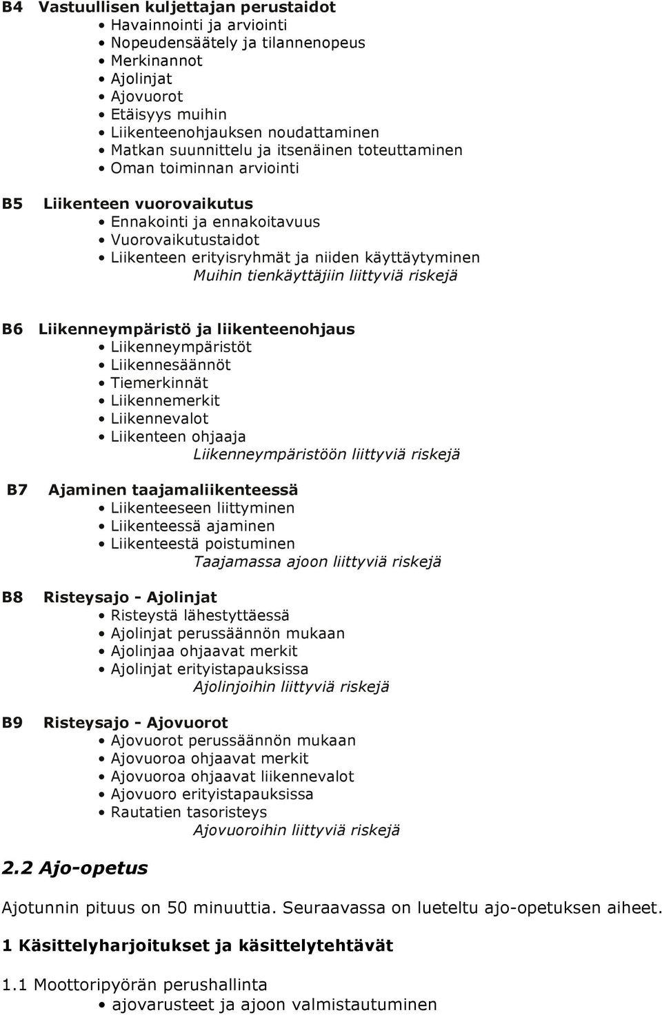 tienkäyttäjiin liittyviä riskejä B6 Liikenneympäristö ja liikenteenohjaus Liikenneympäristöt Liikennesäännöt Tiemerkinnät Liikennemerkit Liikennevalot Liikenteen ohjaaja Liikenneympäristöön liittyviä
