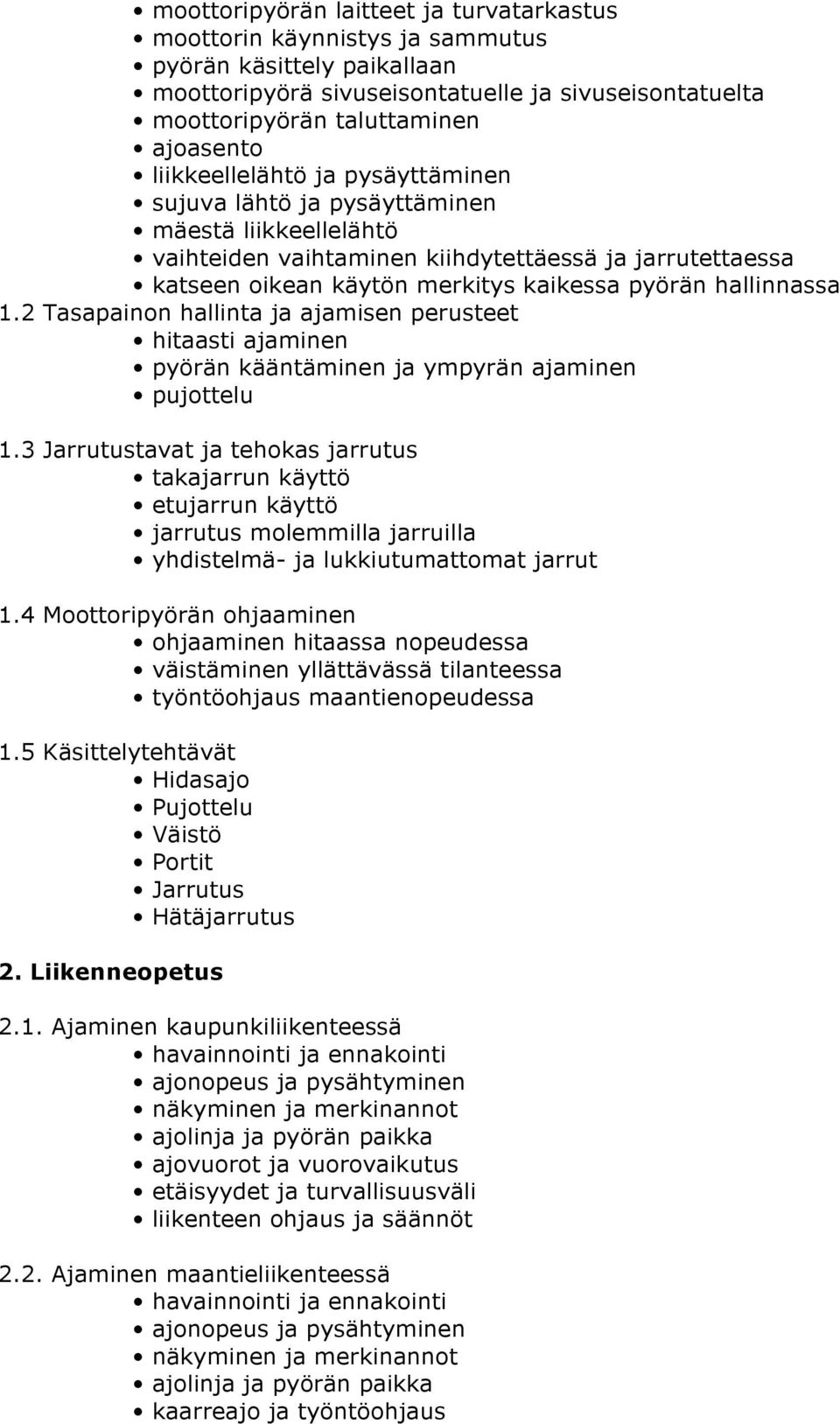 hallinnassa 1.2 Tasapainon hallinta ja ajamisen perusteet hitaasti ajaminen pyörän kääntäminen ja ympyrän ajaminen pujottelu 1.