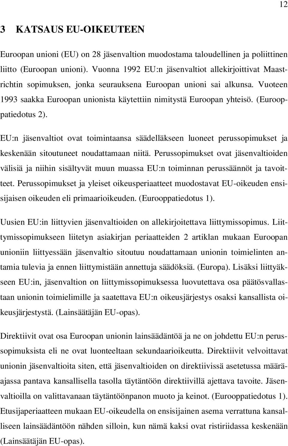 (Eurooppatiedotus 2). EU:n jäsenvaltiot ovat toimintaansa säädelläkseen luoneet perussopimukset ja keskenään sitoutuneet noudattamaan niitä.