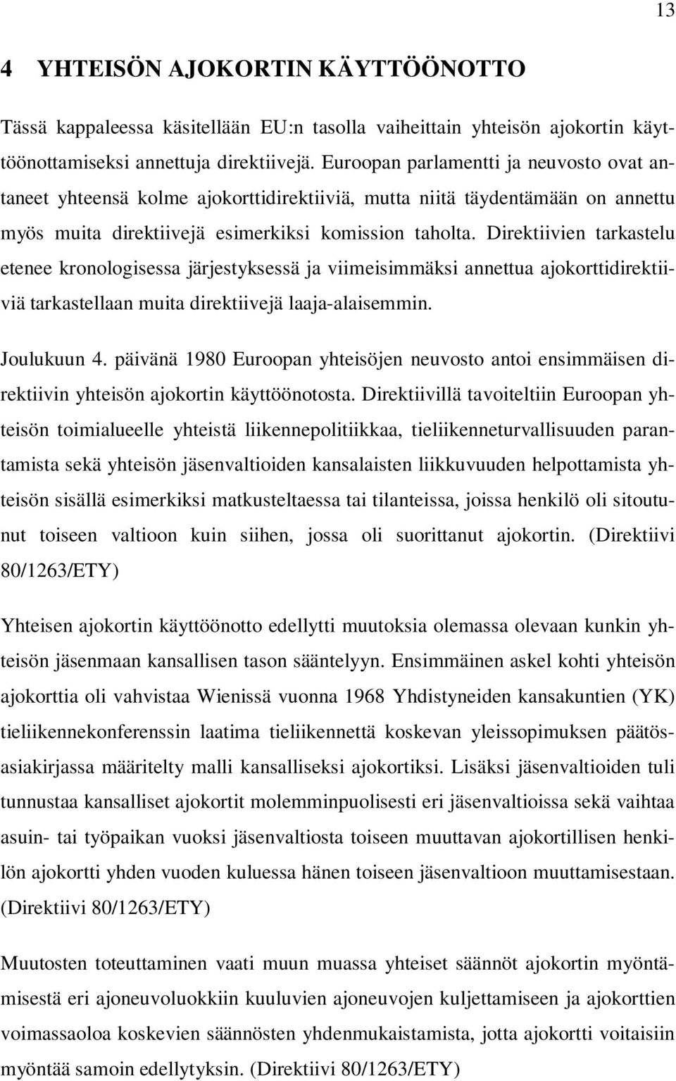 Direktiivien tarkastelu etenee kronologisessa järjestyksessä ja viimeisimmäksi annettua ajokorttidirektiiviä tarkastellaan muita direktiivejä laaja-alaisemmin. Joulukuun 4.