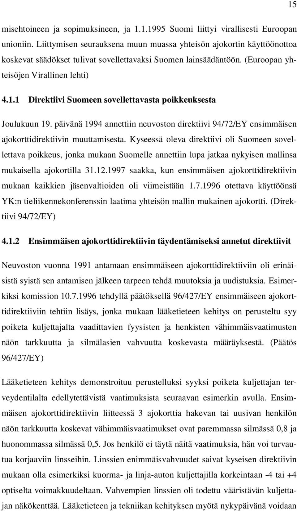 1 Direktiivi Suomeen sovellettavasta poikkeuksesta Joulukuun 19. päivänä 1994 annettiin neuvoston direktiivi 94/72/EY ensimmäisen ajokorttidirektiivin muuttamisesta.