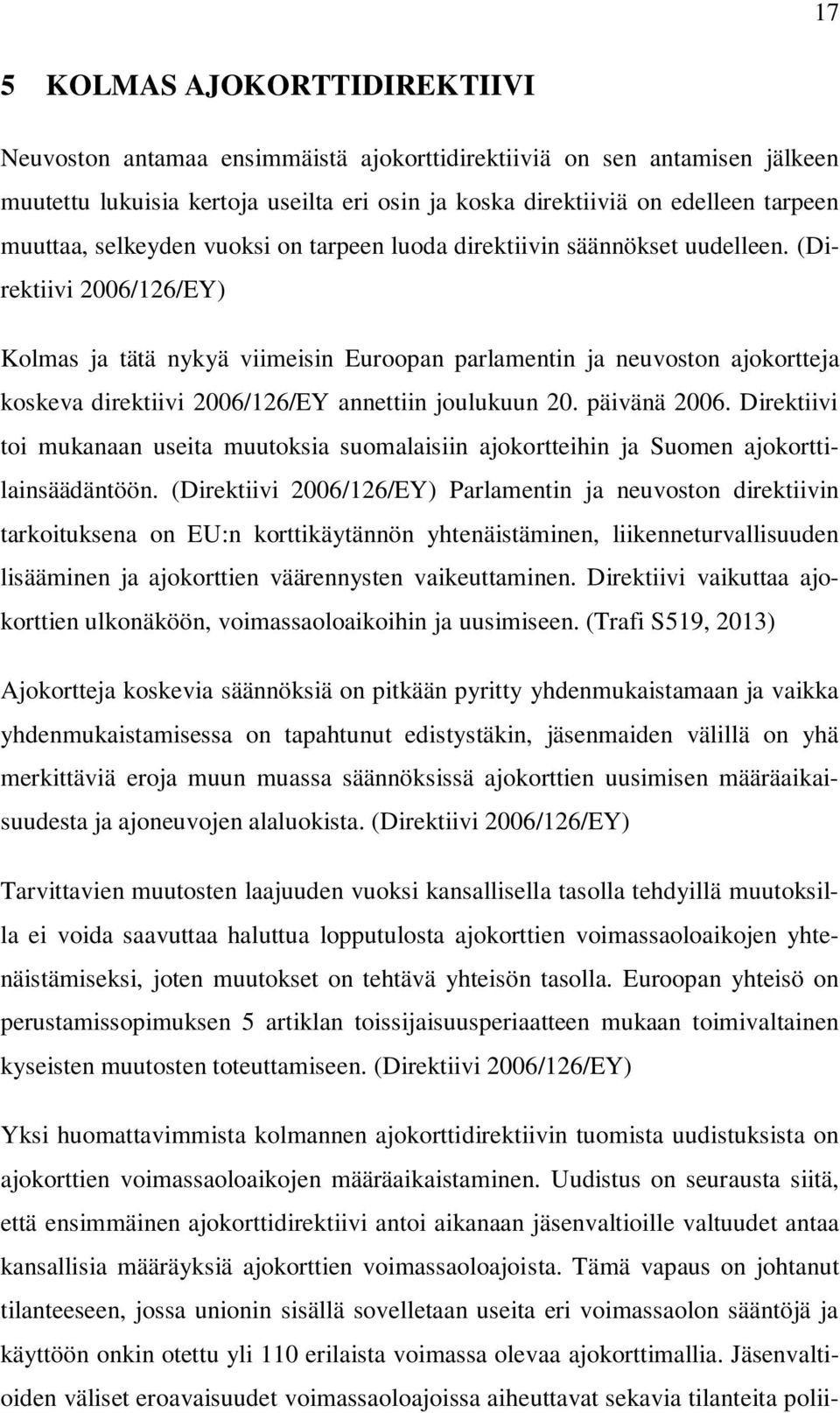 (Direktiivi 2006/126/EY) Kolmas ja tätä nykyä viimeisin Euroopan parlamentin ja neuvoston ajokortteja koskeva direktiivi 2006/126/EY annettiin joulukuun 20. päivänä 2006.