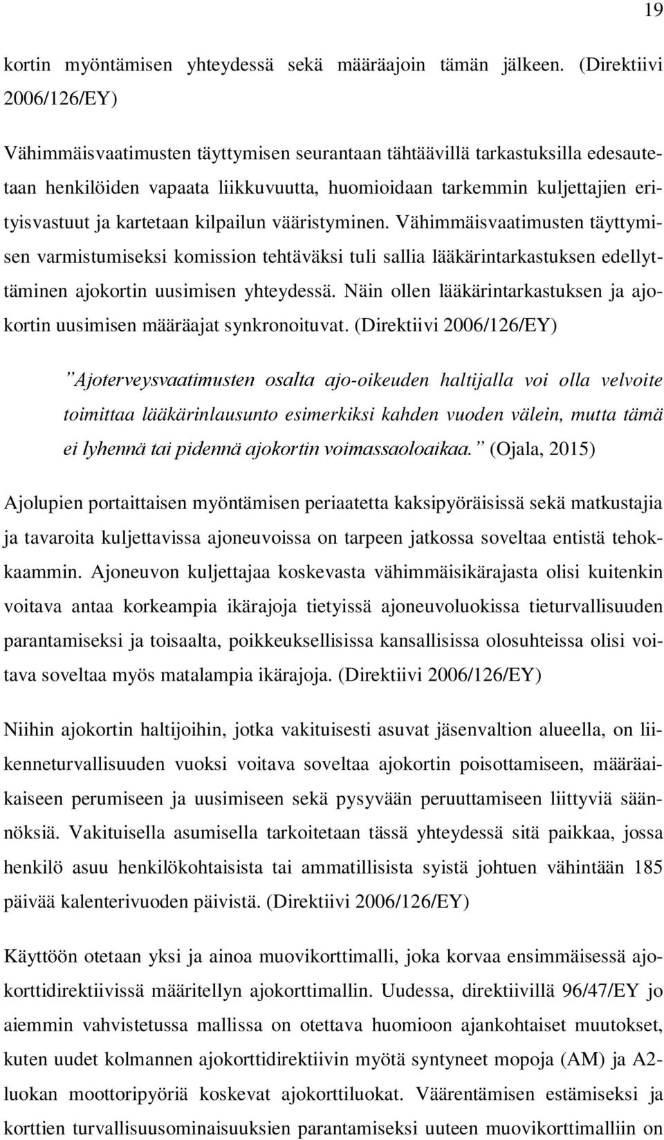 kartetaan kilpailun vääristyminen. Vähimmäisvaatimusten täyttymisen varmistumiseksi komission tehtäväksi tuli sallia lääkärintarkastuksen edellyttäminen ajokortin uusimisen yhteydessä.