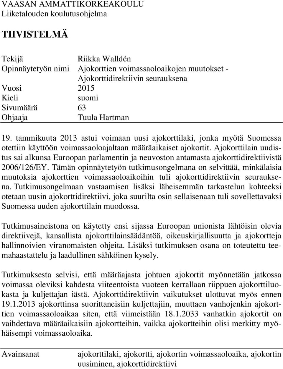 Ajokorttilain uudistus sai alkunsa Euroopan parlamentin ja neuvoston antamasta ajokorttidirektiivistä 2006/126/EY.