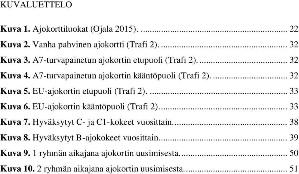 EU-ajokortin etupuoli (Trafi 2).... 33 Kuva 6. EU-ajokortin kääntöpuoli (Trafi 2).... 33 Kuva 7. Hyväksytyt C- ja C1-kokeet vuosittain.