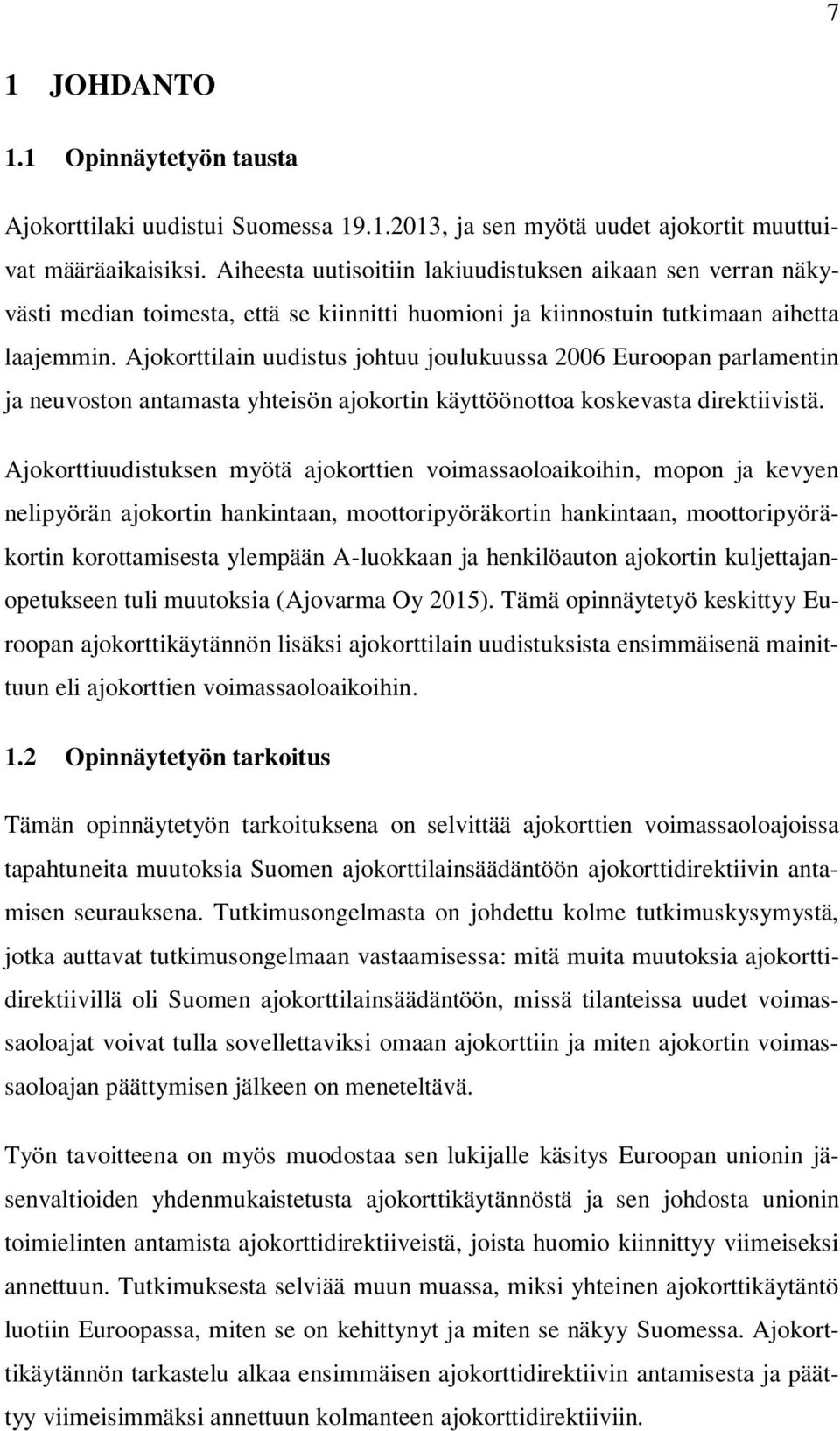 Ajokorttilain uudistus johtuu joulukuussa 2006 Euroopan parlamentin ja neuvoston antamasta yhteisön ajokortin käyttöönottoa koskevasta direktiivistä.