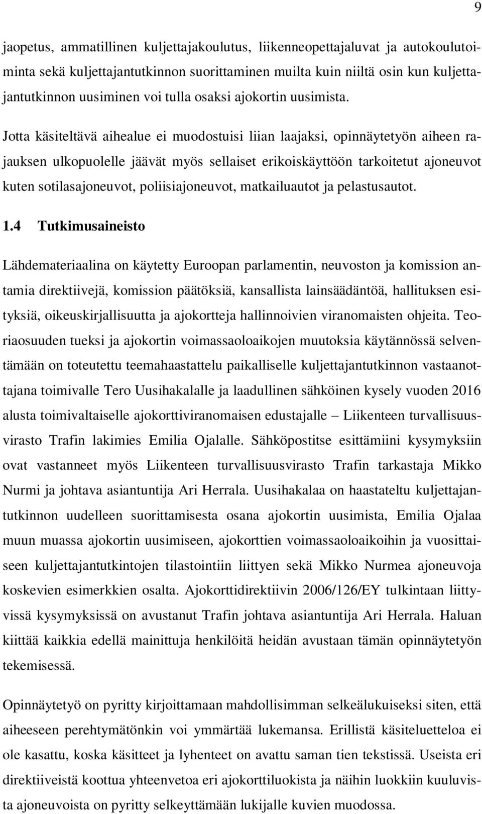 Jotta käsiteltävä aihealue ei muodostuisi liian laajaksi, opinnäytetyön aiheen rajauksen ulkopuolelle jäävät myös sellaiset erikoiskäyttöön tarkoitetut ajoneuvot kuten sotilasajoneuvot,