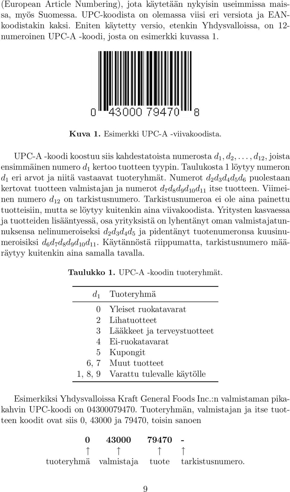 UPC-A -koodi koostuu siis kahdestatoista numerosta d 1, d 2,..., d 12, joista ensimmäinen numero d 1 kertoo tuotteen tyypin. Taulukosta 1 löytyy numeron d 1 eri arvot ja niitä vastaavat tuoteryhmät.