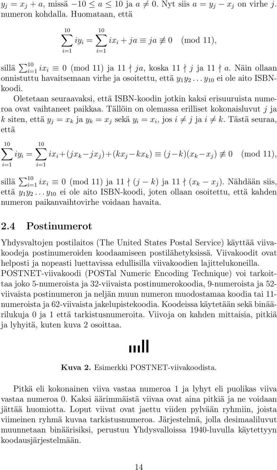 .. y 10 ei ole aito ISBNkoodi. Oletetaan seuraavaksi, että ISBN-koodin jotkin kaksi erisuuruista numeroa ovat vaihtaneet paikkaa.