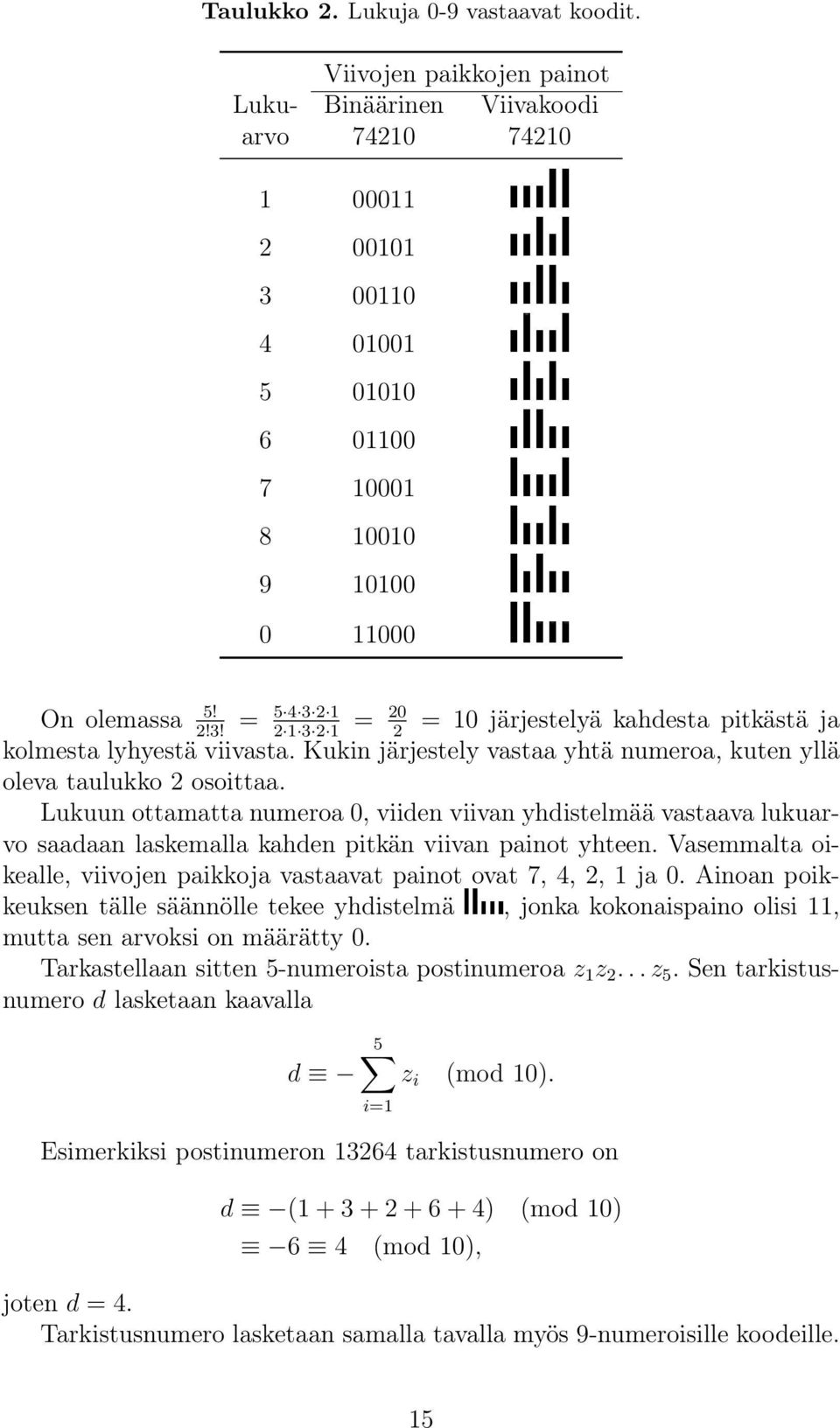 = 5 4 3 2 1 = 20 = 10 järjestelyä kahdesta pitkästä ja 2!3! 2 1 3 2 1 2 kolmesta lyhyestä viivasta. Kukin järjestely vastaa yhtä numeroa, kuten yllä oleva taulukko 2 osoittaa.