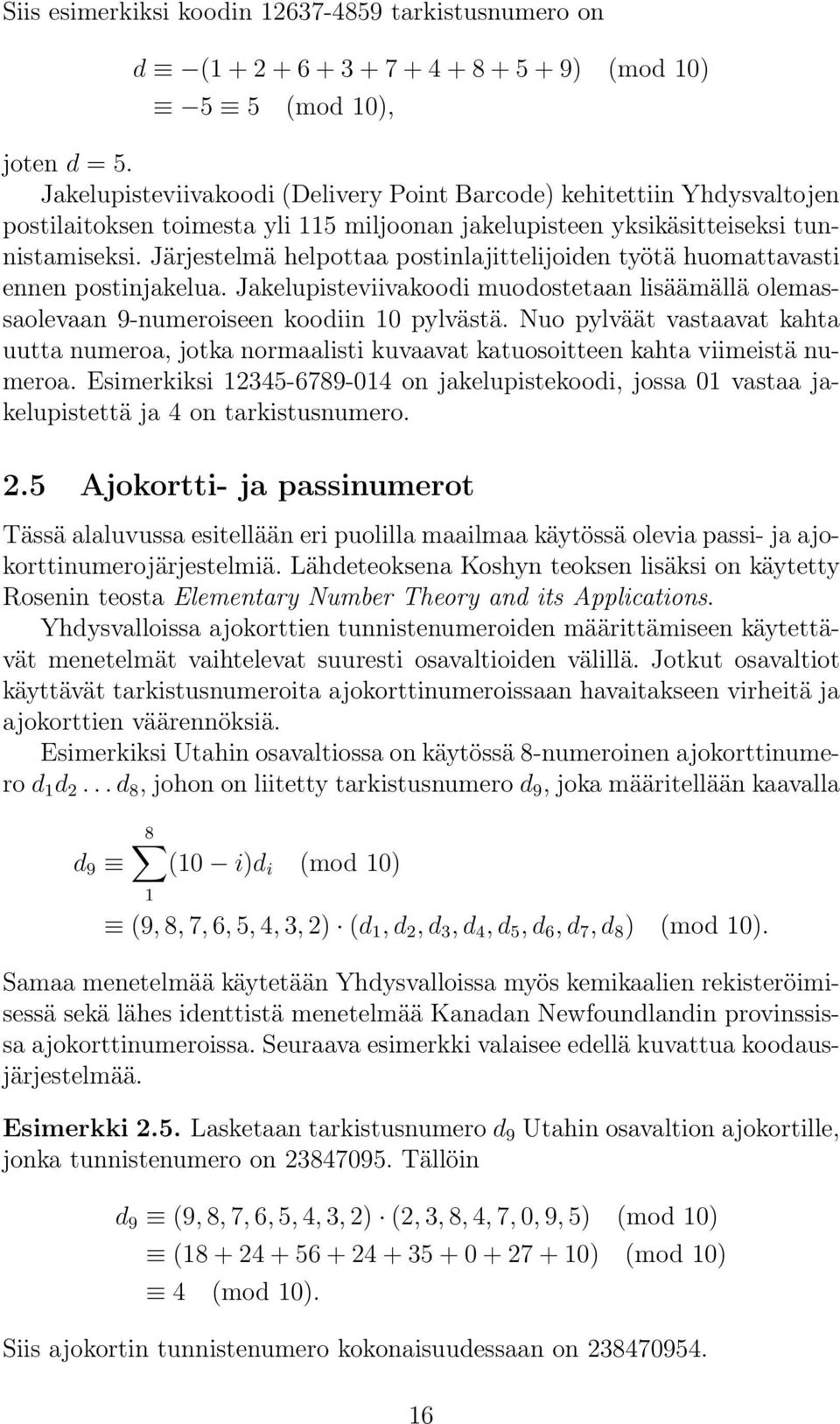 Järjestelmä helpottaa postinlajittelijoiden työtä huomattavasti ennen postinjakelua. Jakelupisteviivakoodi muodostetaan lisäämällä olemassaolevaan 9-numeroiseen koodiin 10 pylvästä.