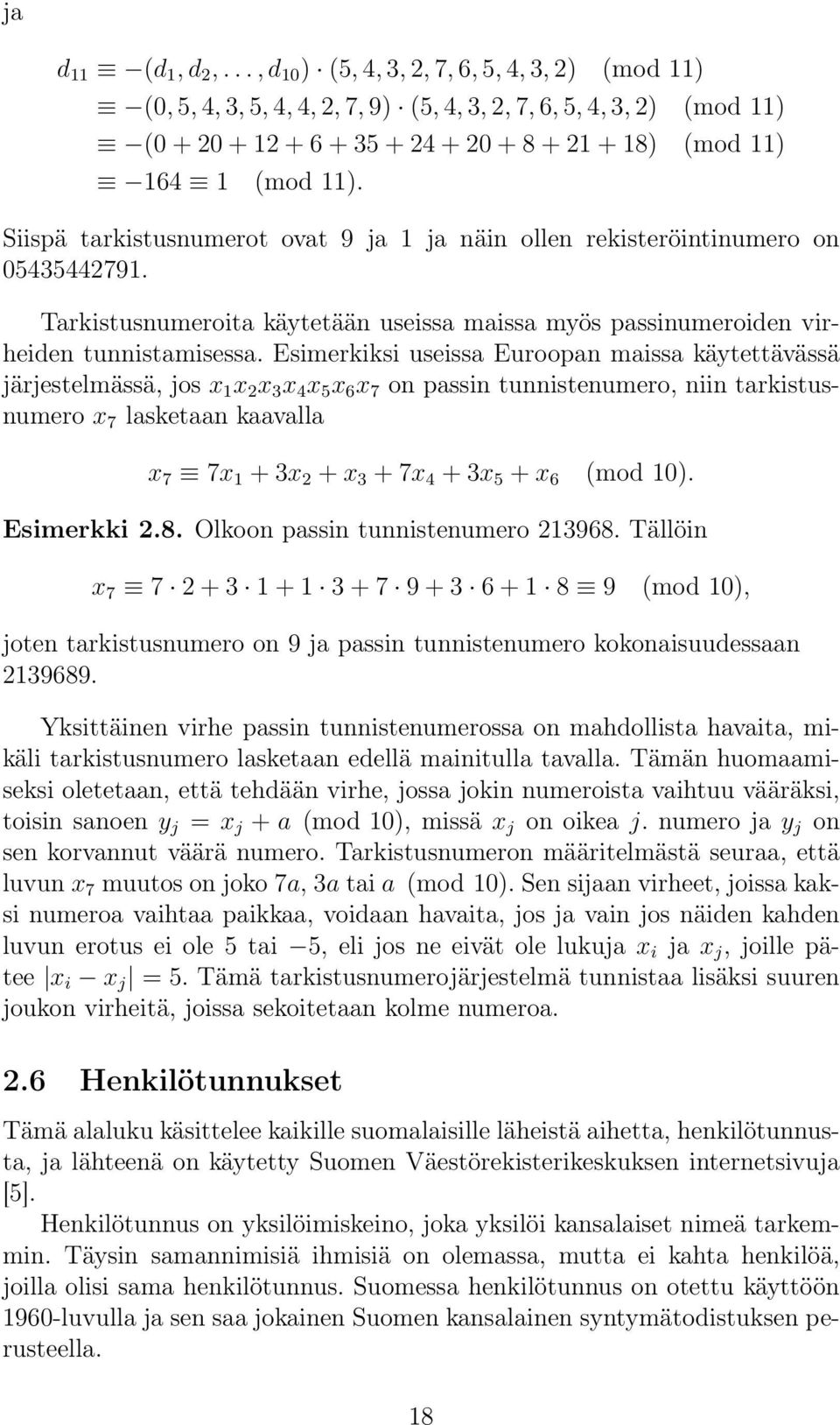 Siispä tarkistusnumerot ovat 9 ja 1 ja näin ollen rekisteröintinumero on 05435442791. Tarkistusnumeroita käytetään useissa maissa myös passinumeroiden virheiden tunnistamisessa.