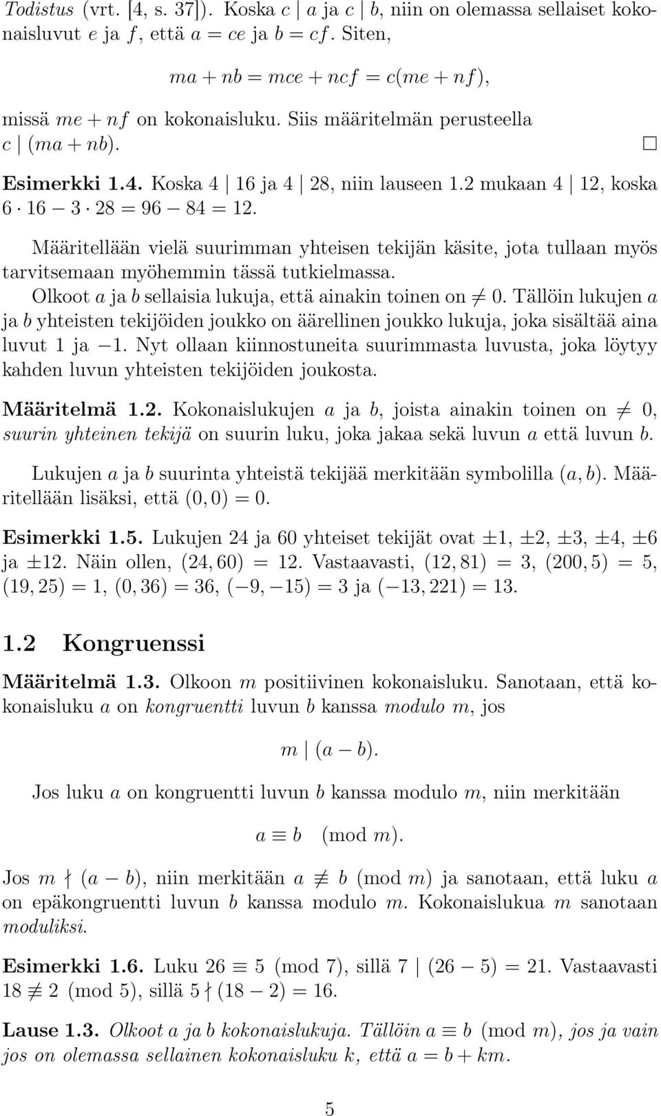 Määritellään vielä suurimman yhteisen tekijän käsite, jota tullaan myös tarvitsemaan myöhemmin tässä tutkielmassa. Olkoot a ja b sellaisia lukuja, että ainakin toinen on 0.