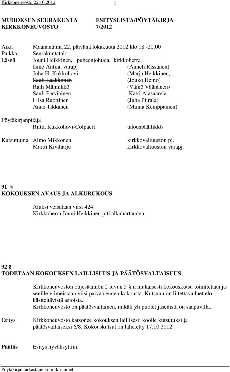 Kukkohovi (Marja Heikkinen) Sauli Laakkonen (Jouko Heino) Raili Männikkö (Väinö Väänänen) Sauli Parviainen Katri Alasaarela Liisa Ruottinen (Juha Piirala) Anne Tikkanen (Minna Kemppainen)