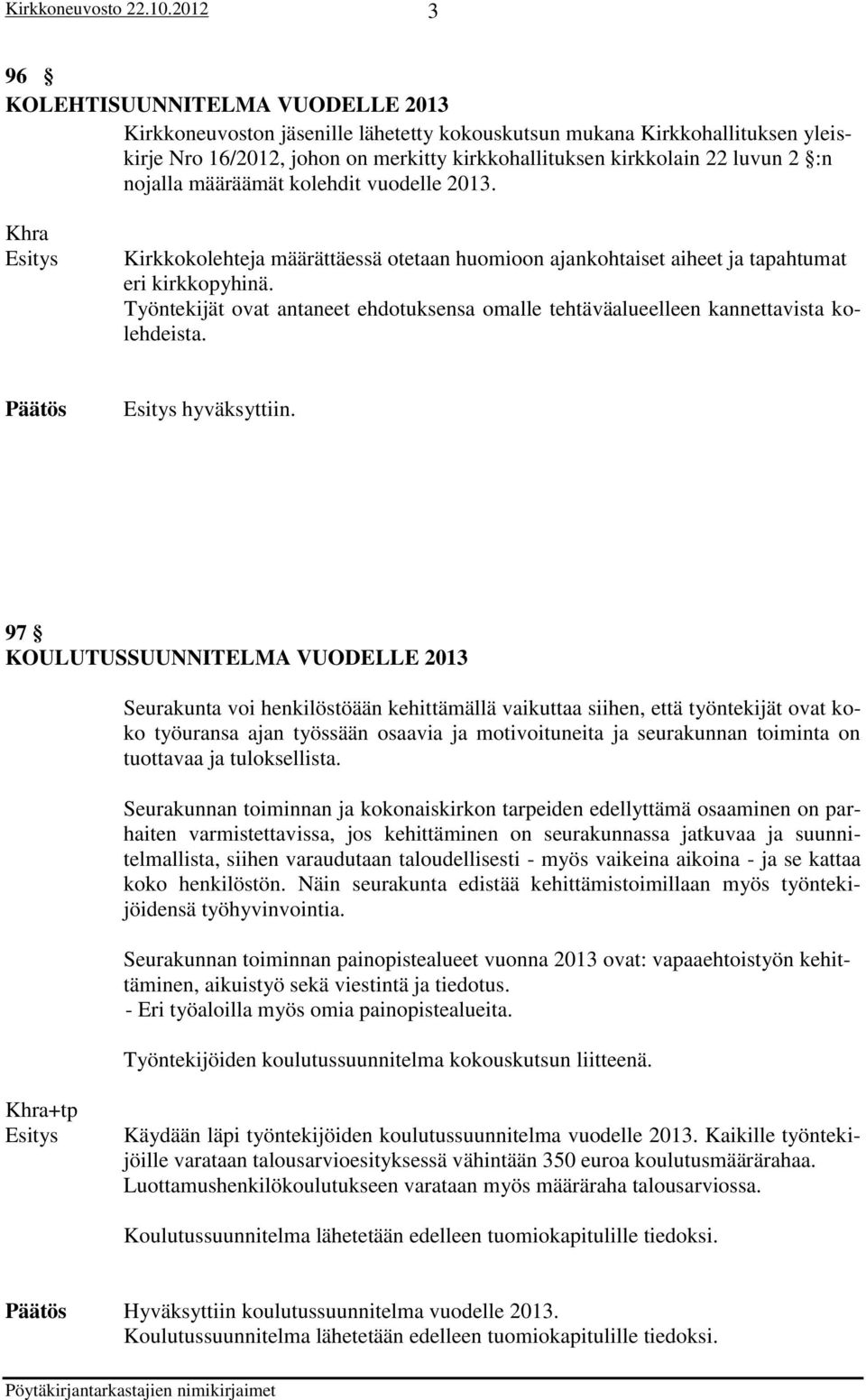 Työntekijät ovat antaneet ehdotuksensa omalle tehtäväalueelleen kannettavista kolehdeista. hyväksyttiin.