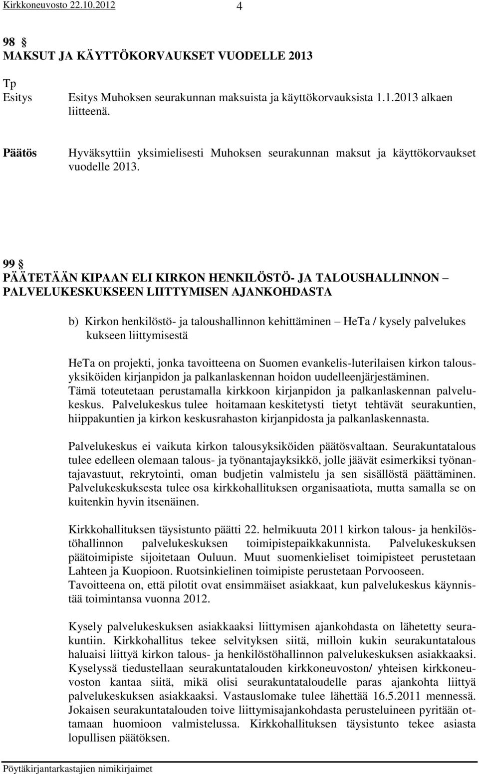 99 PÄÄTETÄÄN KIPAAN ELI KIRKON HENKILÖSTÖ- JA TALOUSHALLINNON PALVELUKESKUKSEEN LIITTYMISEN AJANKOHDASTA b) Kirkon henkilöstö- ja taloushallinnon kehittäminen HeTa / kysely palvelukes kukseen