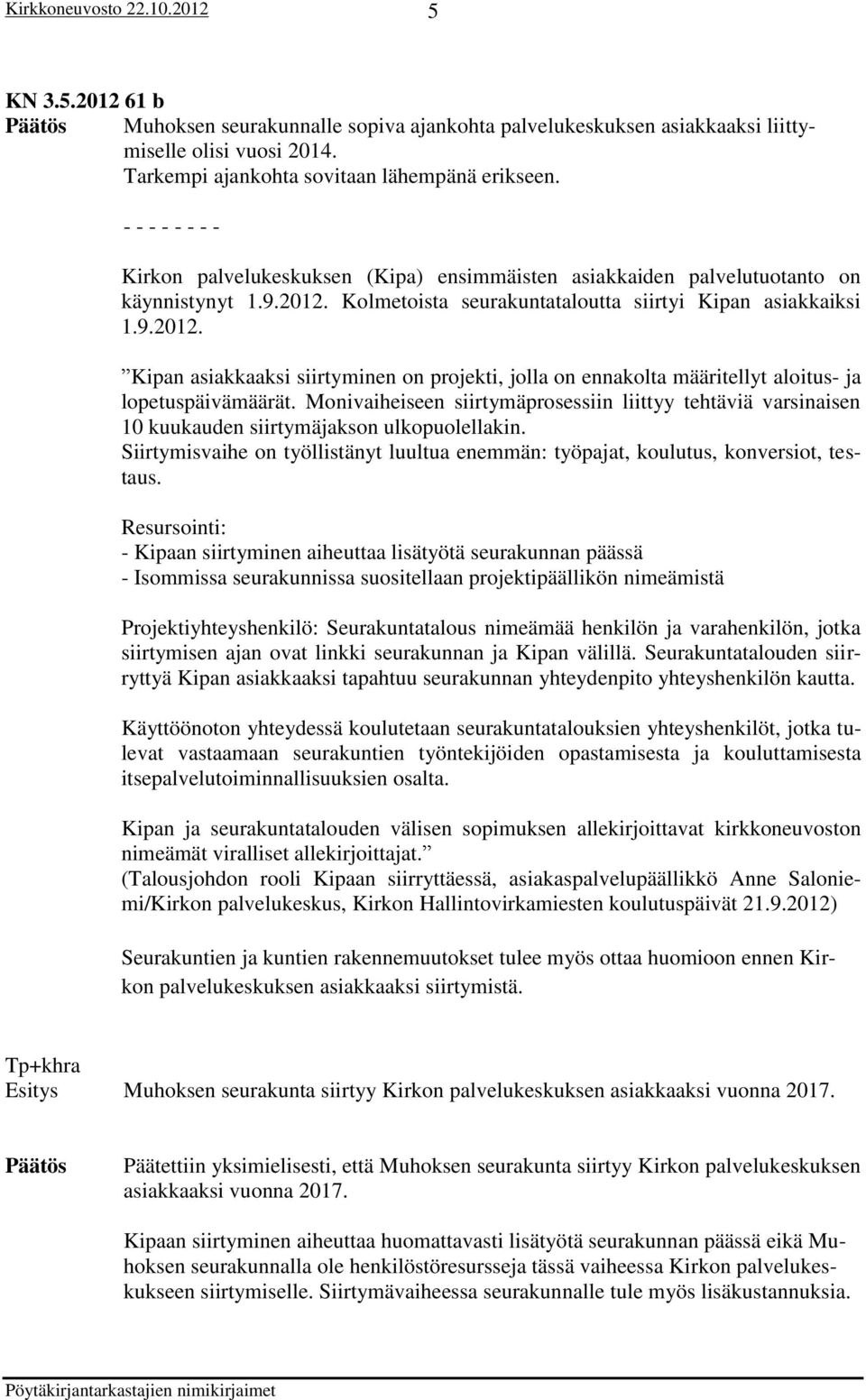 Kolmetoista seurakuntataloutta siirtyi Kipan asiakkaiksi 1.9.2012. Kipan asiakkaaksi siirtyminen on projekti, jolla on ennakolta määritellyt aloitus- ja lopetuspäivämäärät.