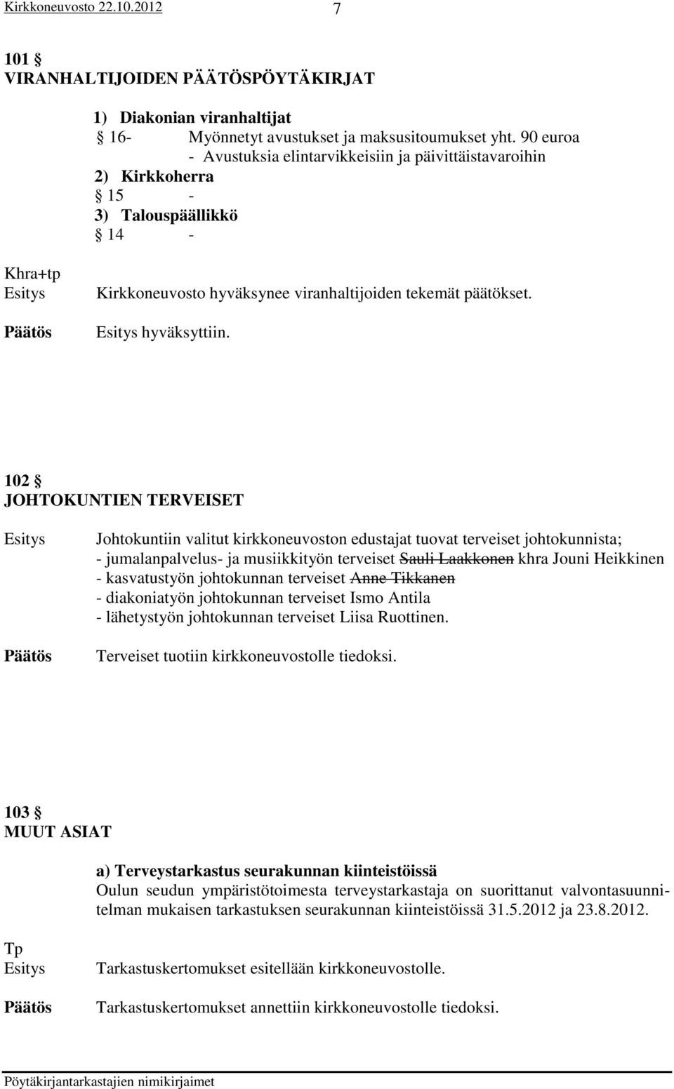 102 JOHTOKUNTIEN TERVEISET Johtokuntiin valitut kirkkoneuvoston edustajat tuovat terveiset johtokunnista; - jumalanpalvelus- ja musiikkityön terveiset Sauli Laakkonen khra Jouni Heikkinen -