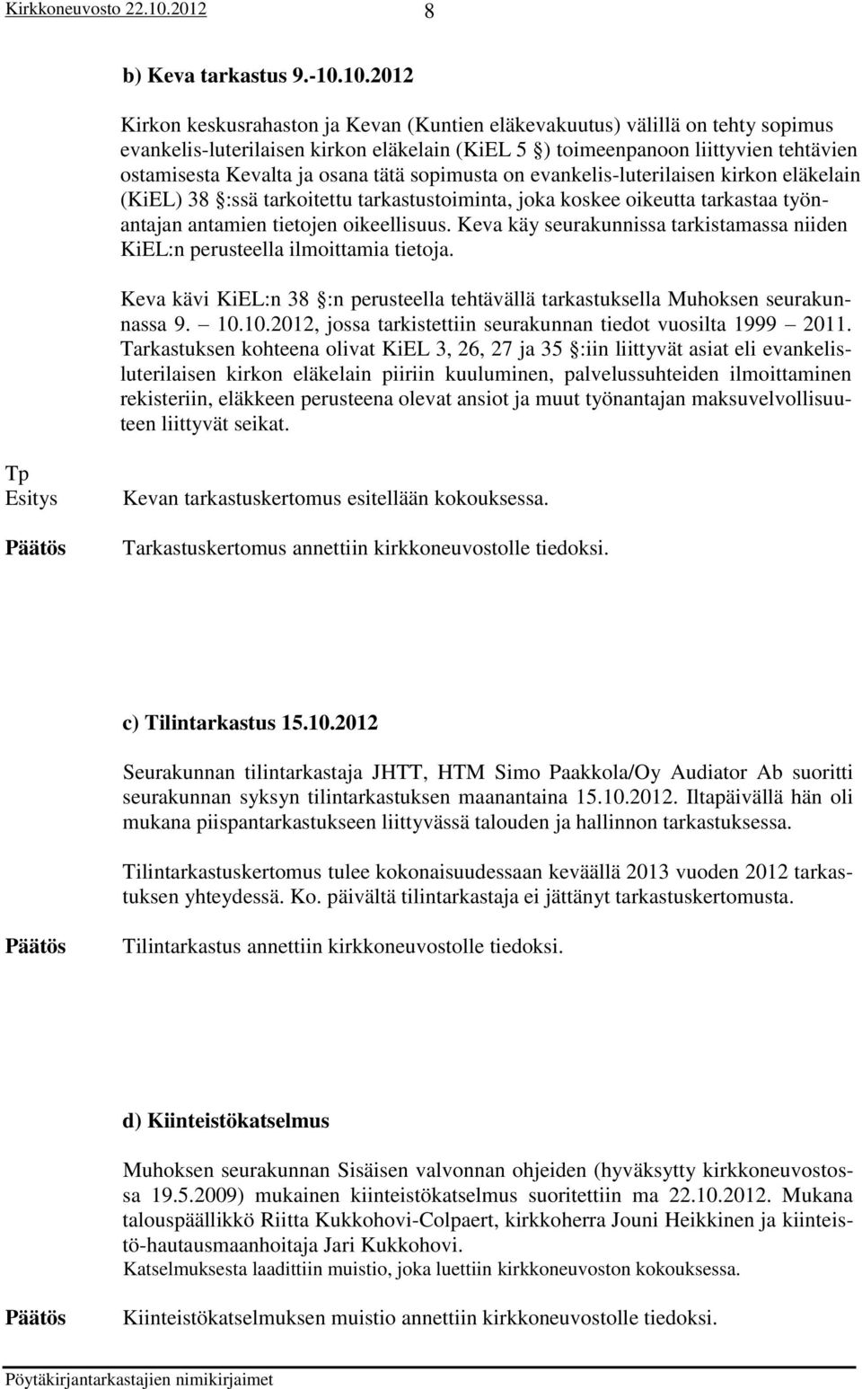 osana tätä sopimusta on evankelis-luterilaisen kirkon eläkelain (KiEL) 38 :ssä tarkoitettu tarkastustoiminta, joka koskee oikeutta tarkastaa työnantajan antamien tietojen oikeellisuus.