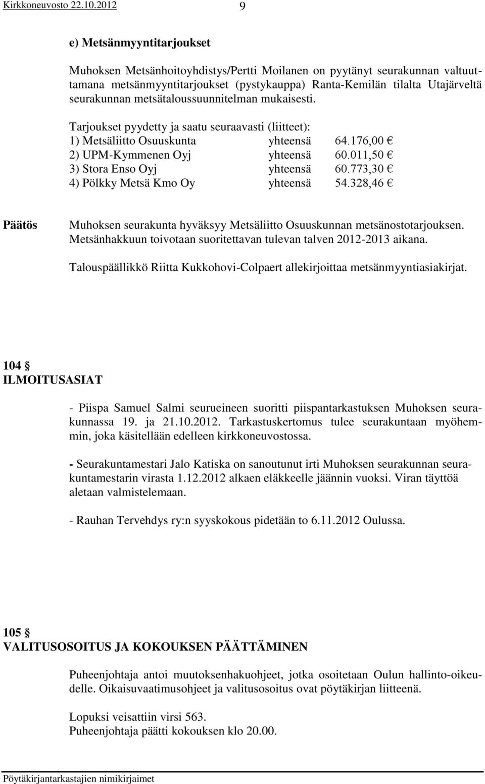 011,50 3) Stora Enso Oyj yhteensä 60.773,30 4) Pölkky Metsä Kmo Oy yhteensä 54.328,46 Muhoksen seurakunta hyväksyy Metsäliitto Osuuskunnan metsänostotarjouksen.