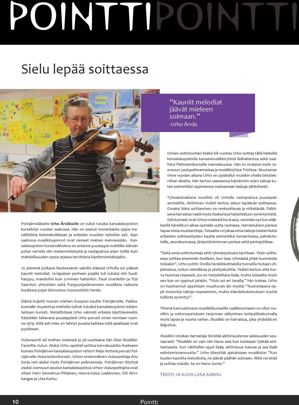 Hän on mukana myös Joensuun Laulupelimanneissa ja musiikkiyhtye Triolissa. Muutaman viime vuoden aikana Urho on opiskellut musiikin ohella tietotekniikan alkeita.