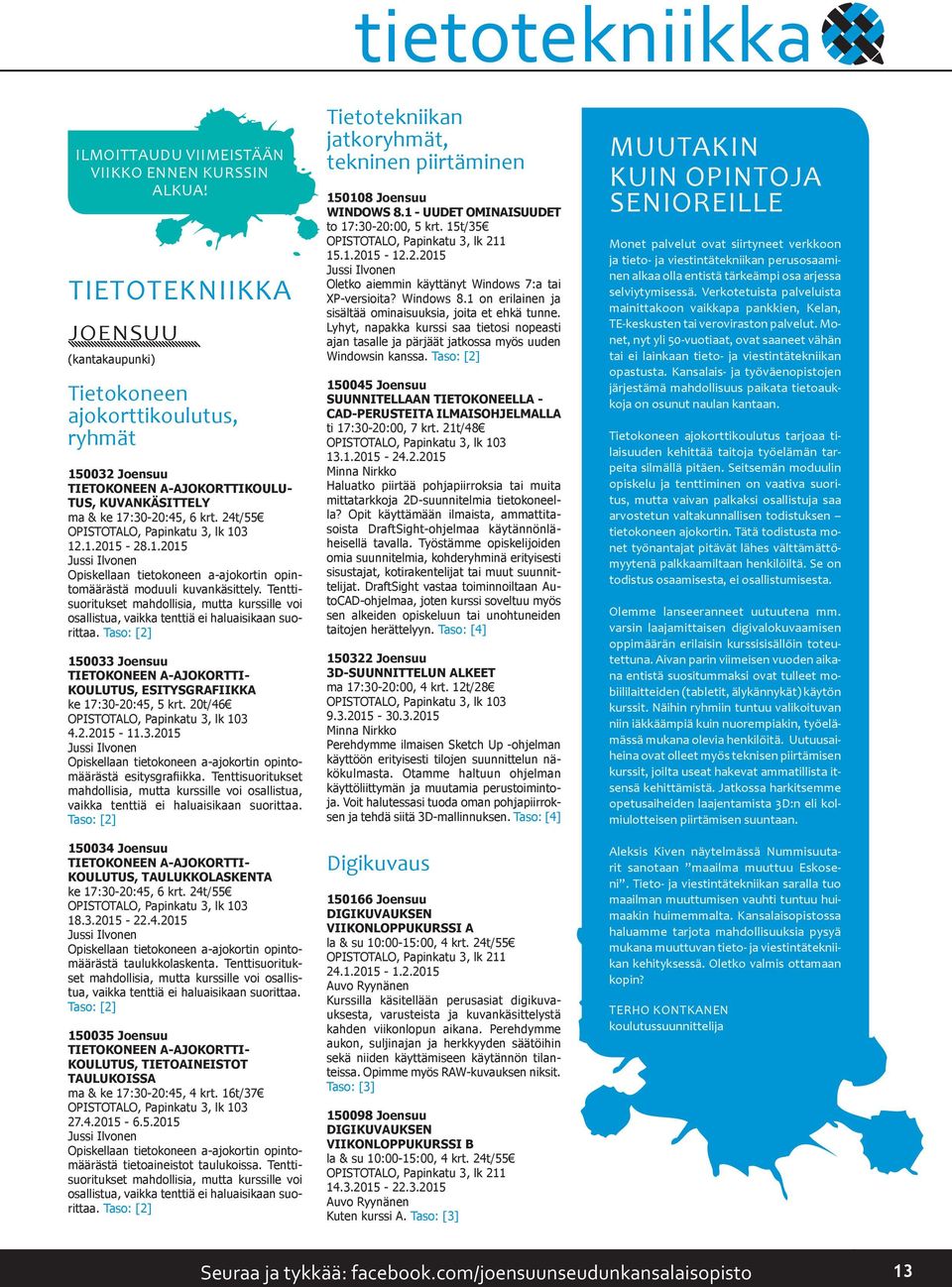 24t/55 OPISTOTALO, Papinkatu 3, lk 103 12.1.2015-28.1.2015 Jussi Ilvonen Opiskellaan tietokoneen a-ajokortin opintomäärästä moduuli kuvankäsittely.